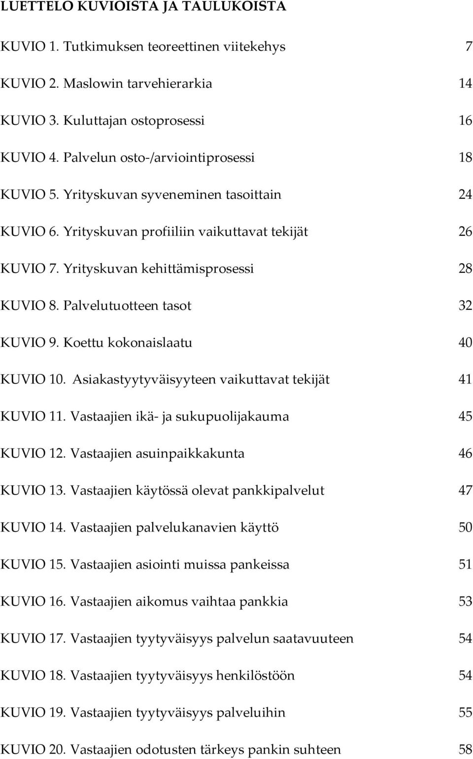 Palvelutuotteen tasot 32 KUVIO 9. Koettu kokonaislaatu 40 KUVIO 10. Asiakastyytyväisyyteen vaikuttavat tekijät 41 KUVIO 11. Vastaajien ikä ja sukupuolijakauma 45 KUVIO 12.