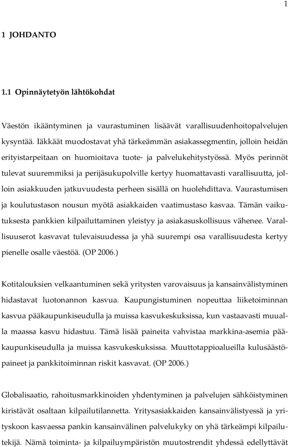 Myös perinnöt tulevat suuremmiksi ja perijäsukupolville kertyy huomattavasti varallisuutta, jolloin asiakkuuden jatkuvuudesta perheen sisällä on huolehdittava.