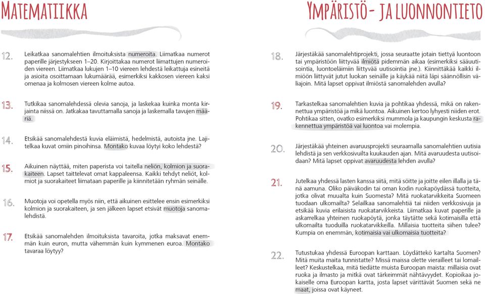 Järjestäkää sanomalehtiprojekti, jossa seuraatte jotain tiettyä luontoon tai ympäristöön liittyvää ilmiötä pidemmän aikaa (esimerkiksi sääuutisointia, luontoeläimiin liittyvää uutisointia jne.).