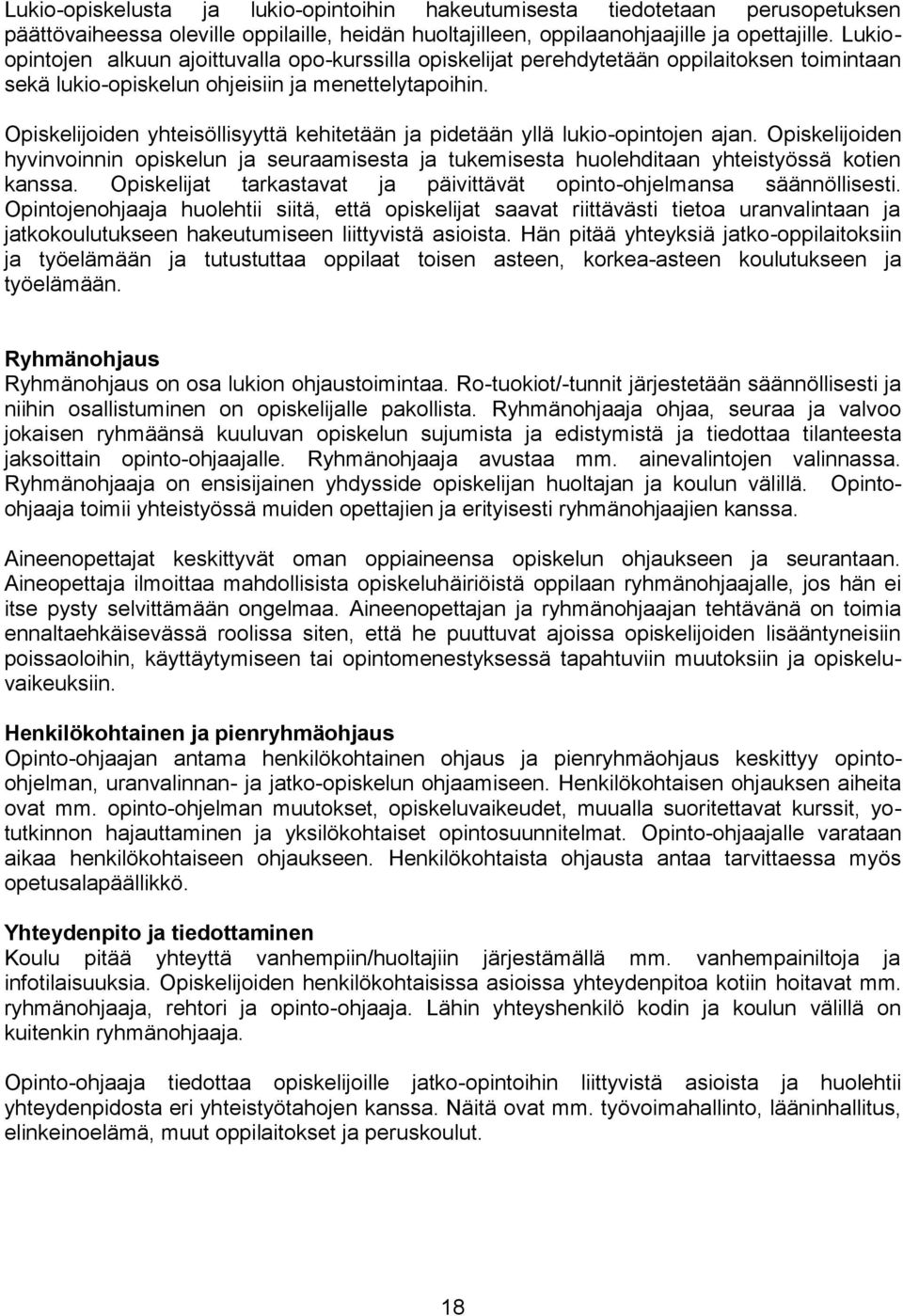 Opiskelijoiden yhteisöllisyyttä kehitetään ja pidetään yllä lukio-opintojen ajan. Opiskelijoiden hyvinvoinnin opiskelun ja seuraamisesta ja tukemisesta huolehditaan yhteistyössä kotien kanssa.