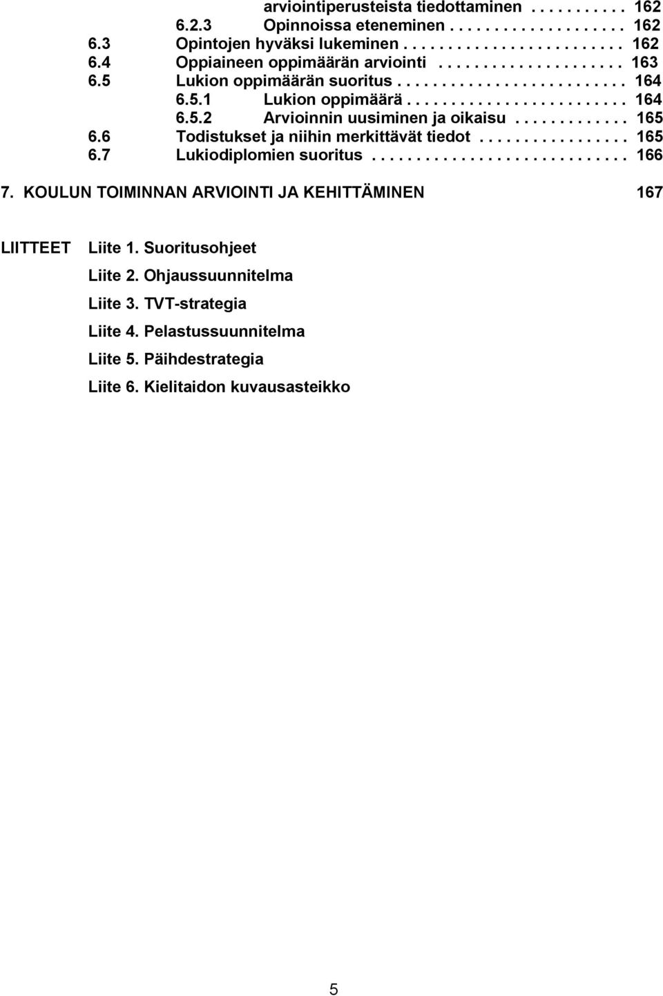 6 Todistukset ja niihin merkittävät tiedot................. 165 6.7 Lukiodiplomien suoritus............................. 166 7.