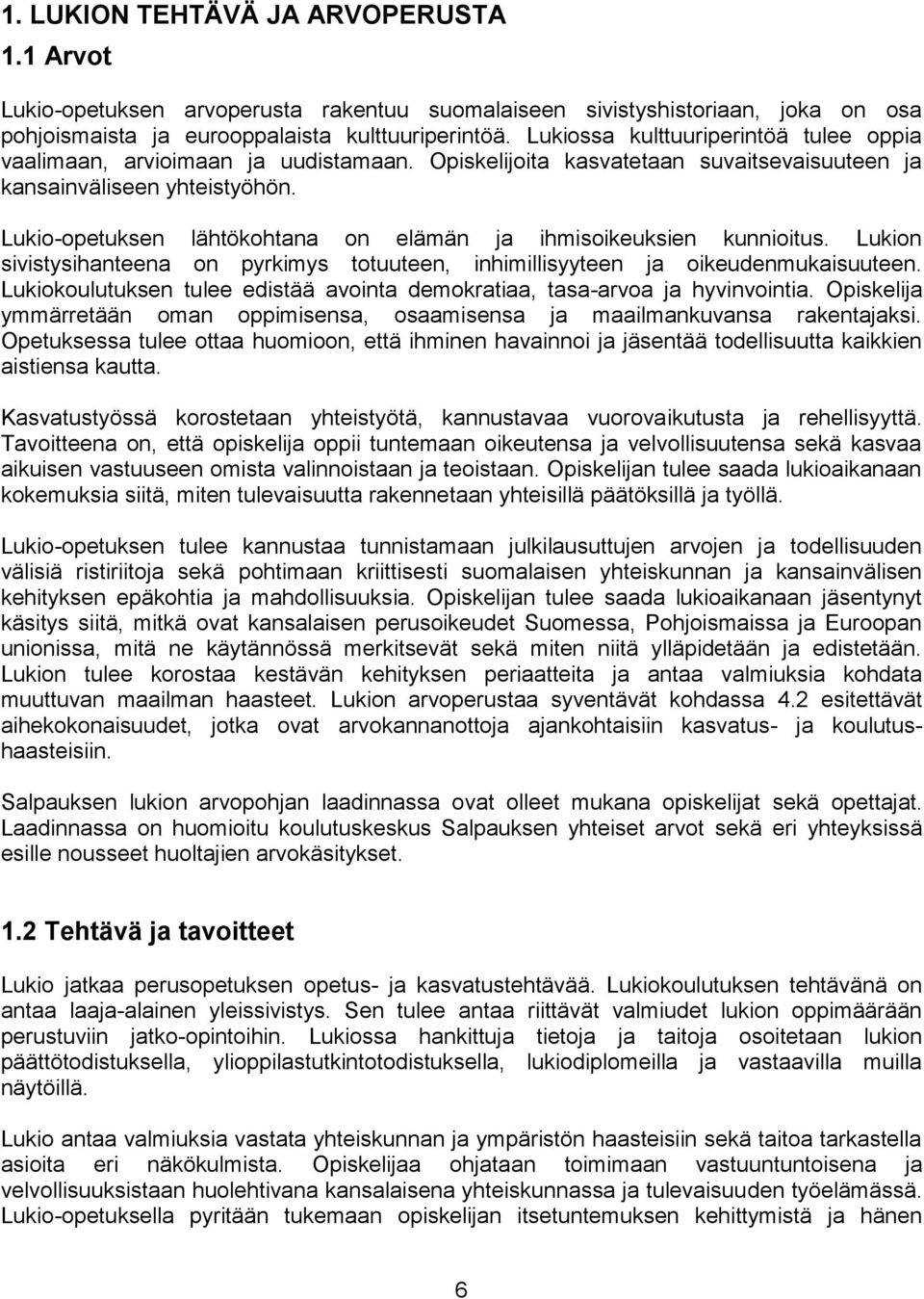 Lukio-opetuksen lähtökohtana on elämän ja ihmisoikeuksien kunnioitus. Lukion sivistysihanteena on pyrkimys totuuteen, inhimillisyyteen ja oikeudenmukaisuuteen.