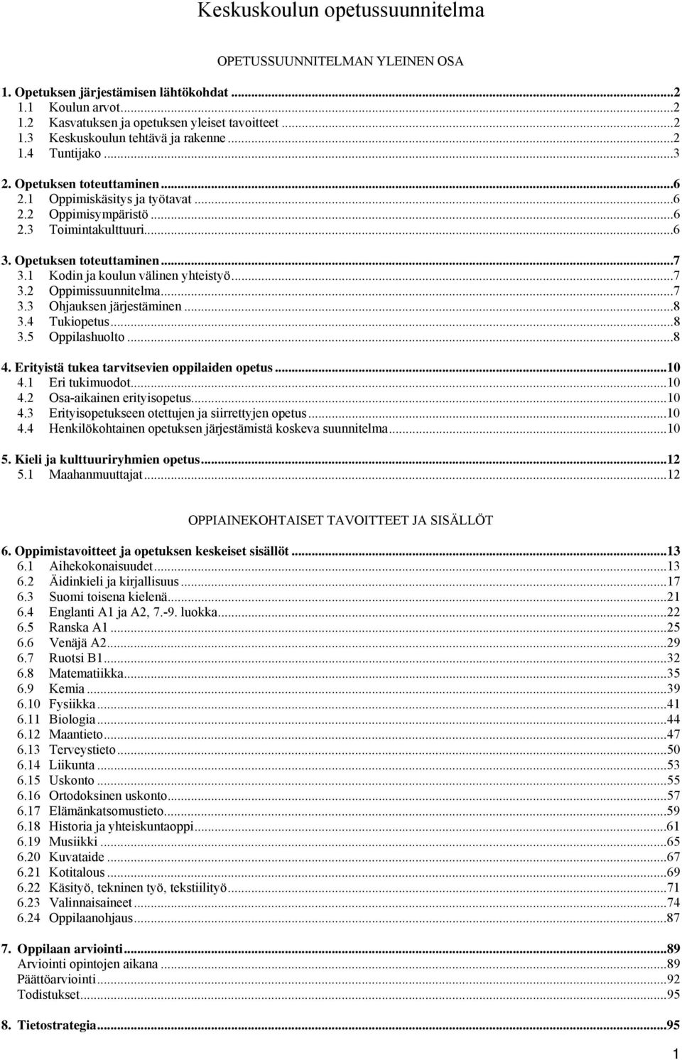 1 Kodin ja koulun välinen yhteistyö...7 3.2 Oppimissuunnitelma...7 3.3 Ohjauksen järjestäminen...8 3.4 Tukiopetus...8 3.5 Oppilashuolto...8 4. Erityistä tukea tarvitsevien oppilaiden opetus...10 4.