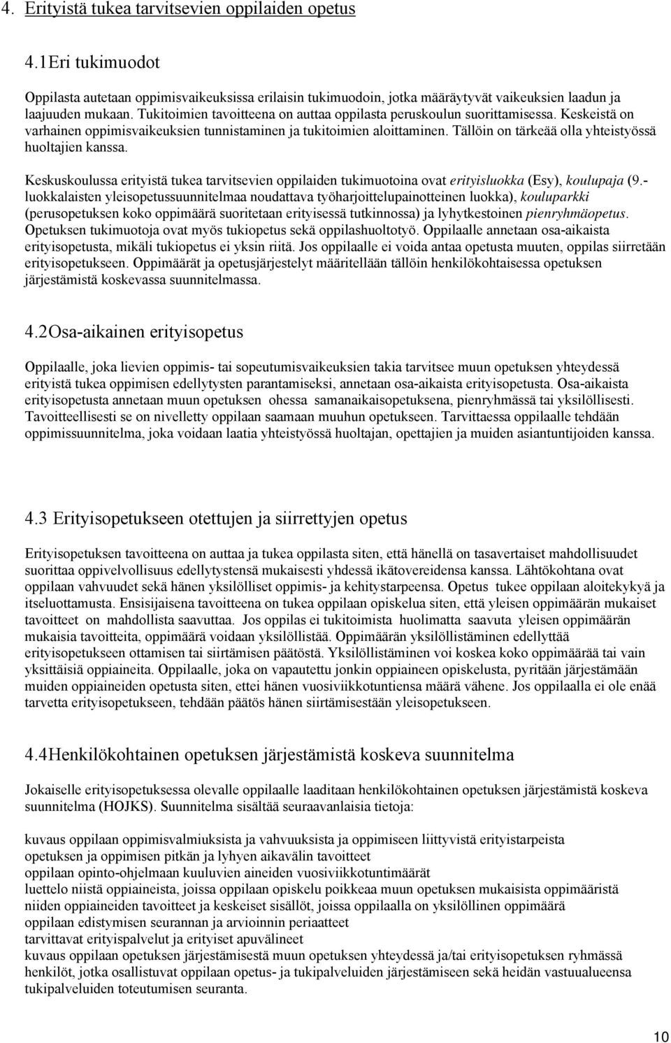 Tällöin on tärkeää olla yhteistyössä huoltajien kanssa. Keskuskoulussa erityistä tukea tarvitsevien oppilaiden tukimuotoina ovat erityisluokka (Esy), koulupaja (9.