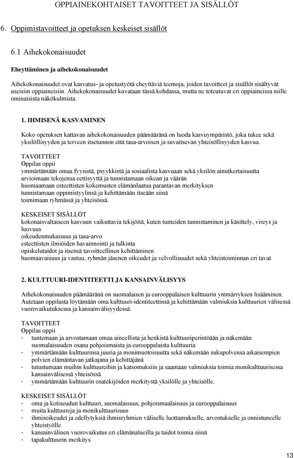 Aihekokonaisuudet kuvataan tässä kohdassa, mutta ne toteutuvat eri oppiaineissa niille ominaisista näkökulmista. 1.