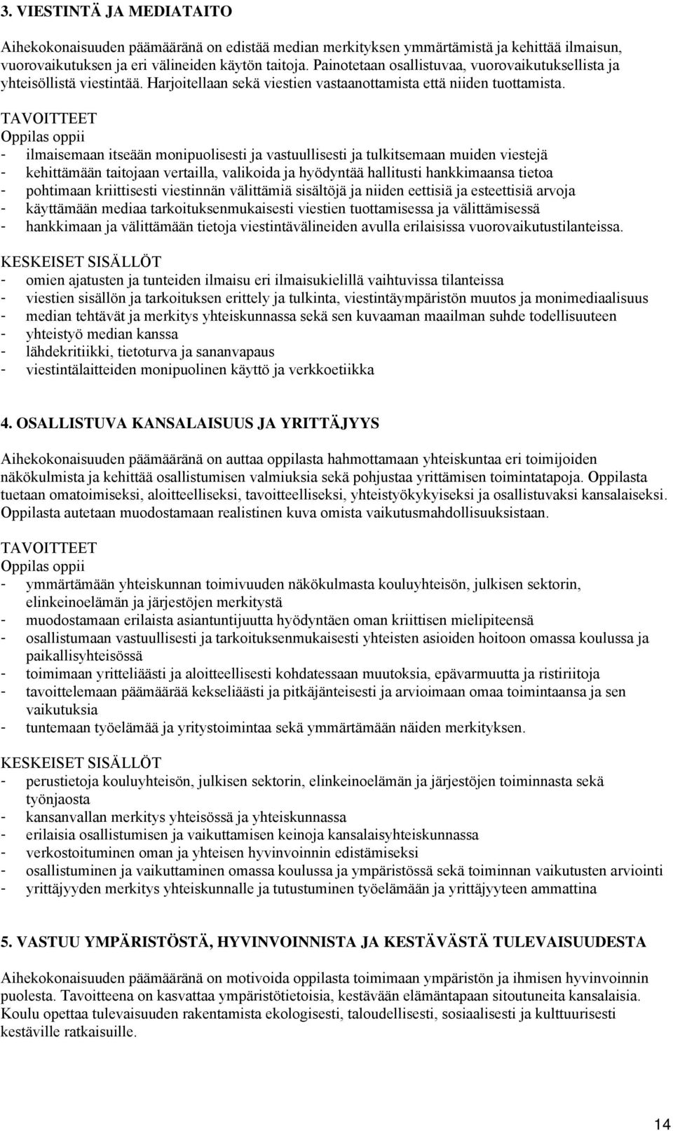 TAVOITTEET Oppilas oppii - ilmaisemaan itseään monipuolisesti ja vastuullisesti ja tulkitsemaan muiden viestejä - kehittämään taitojaan vertailla, valikoida ja hyödyntää hallitusti hankkimaansa