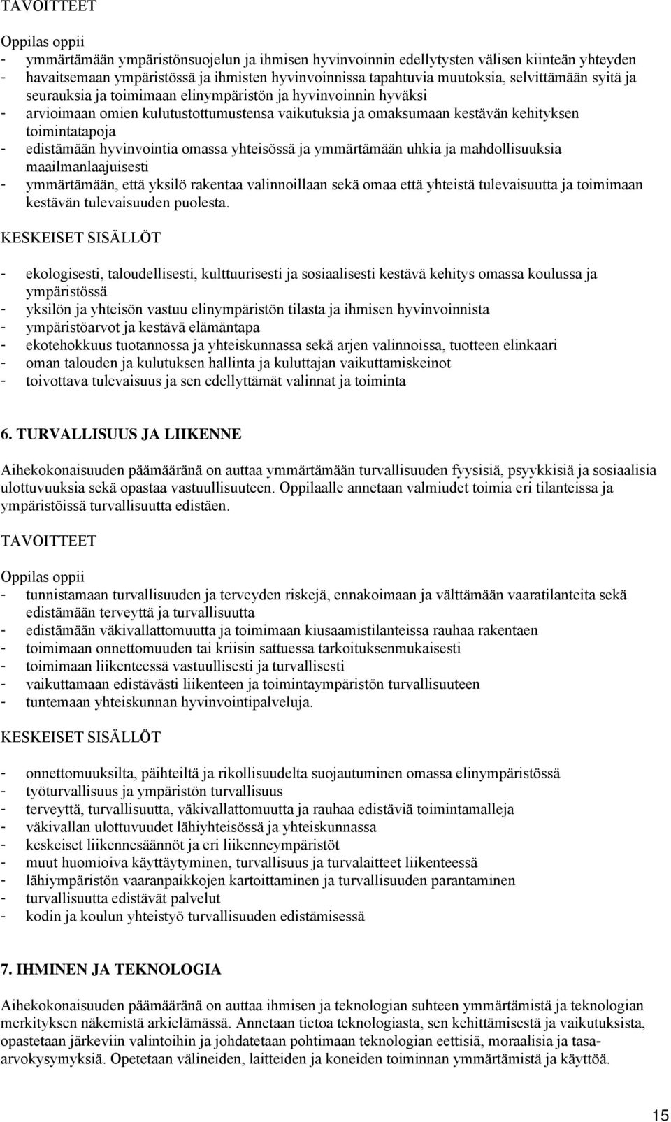 hyvinvointia omassa yhteisössä ja ymmärtämään uhkia ja mahdollisuuksia maailmanlaajuisesti - ymmärtämään, että yksilö rakentaa valinnoillaan sekä omaa että yhteistä tulevaisuutta ja toimimaan