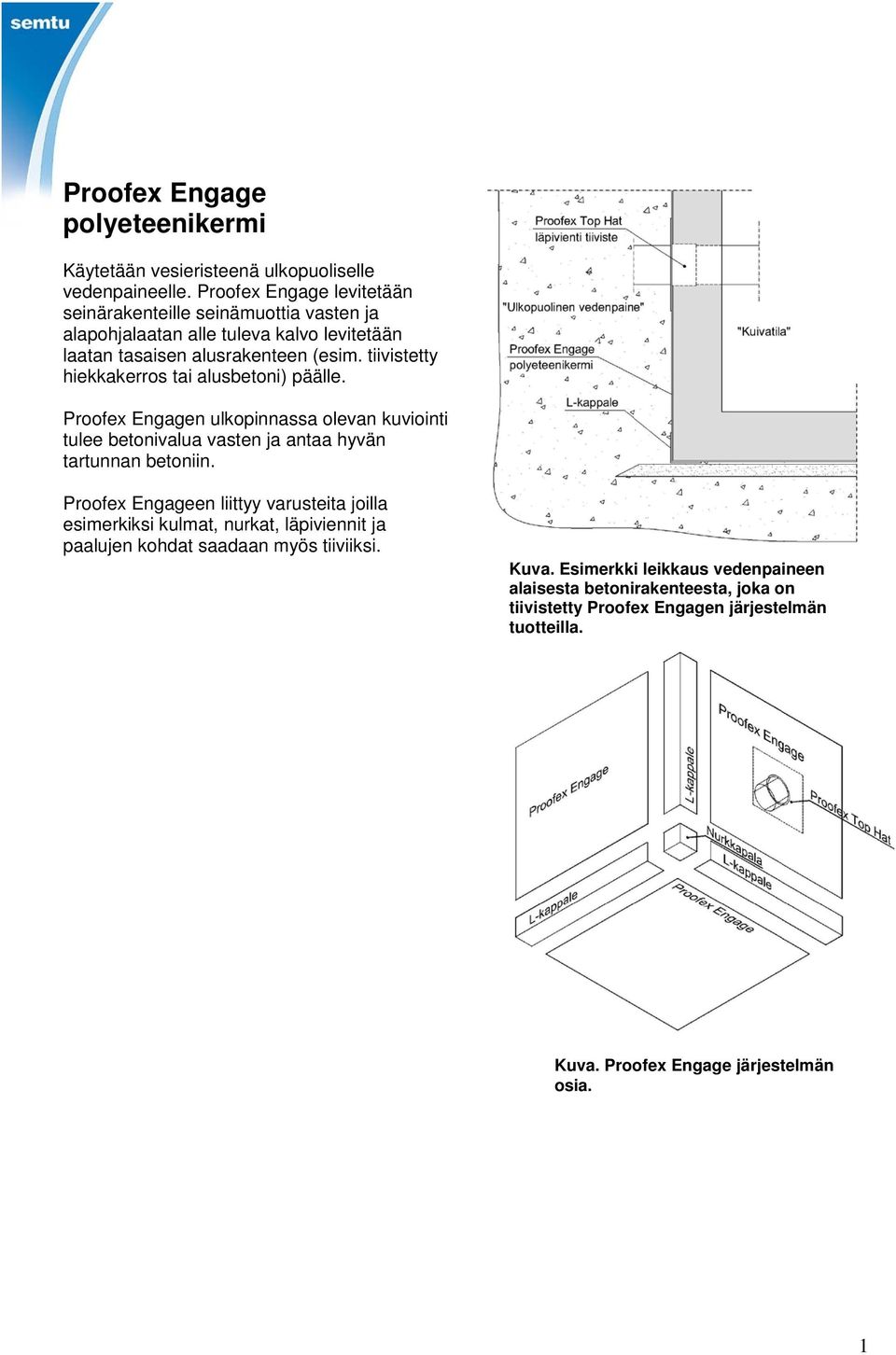 tiivistetty hiekkakerros tai alusbetoni) päälle. Proofex Engagen ulkopinnassa olevan kuviointi tulee betonivalua vasten ja antaa hyvän tartunnan betoniin.
