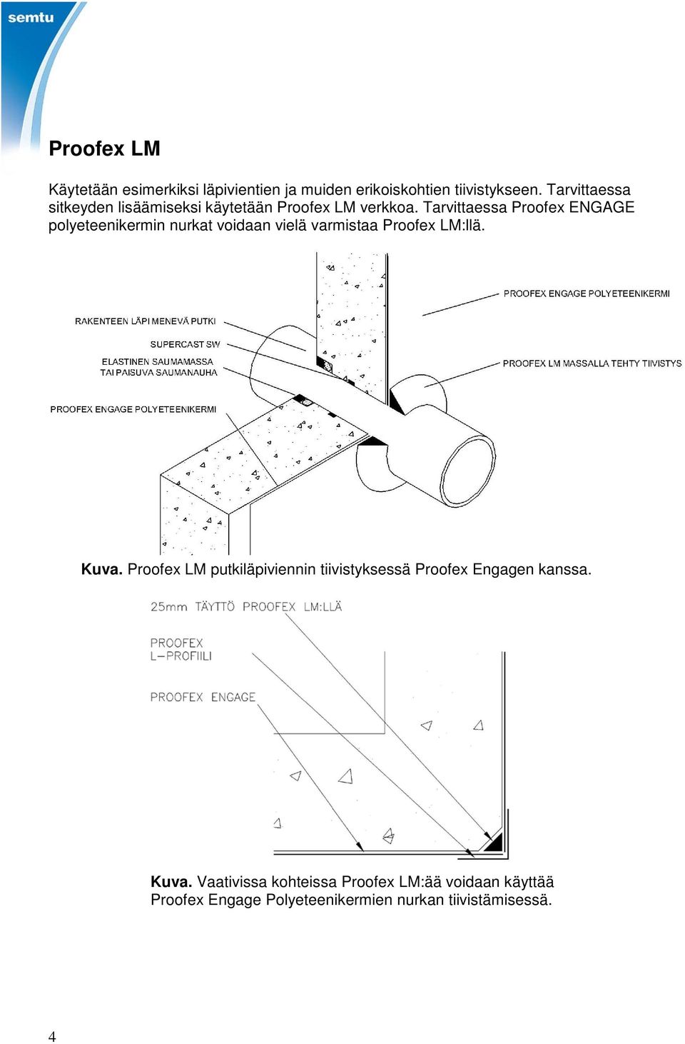 Tarvittaessa Proofex ENGAGE polyeteenikermin nurkat voidaan vielä varmistaa Proofex LM:llä. Kuva.