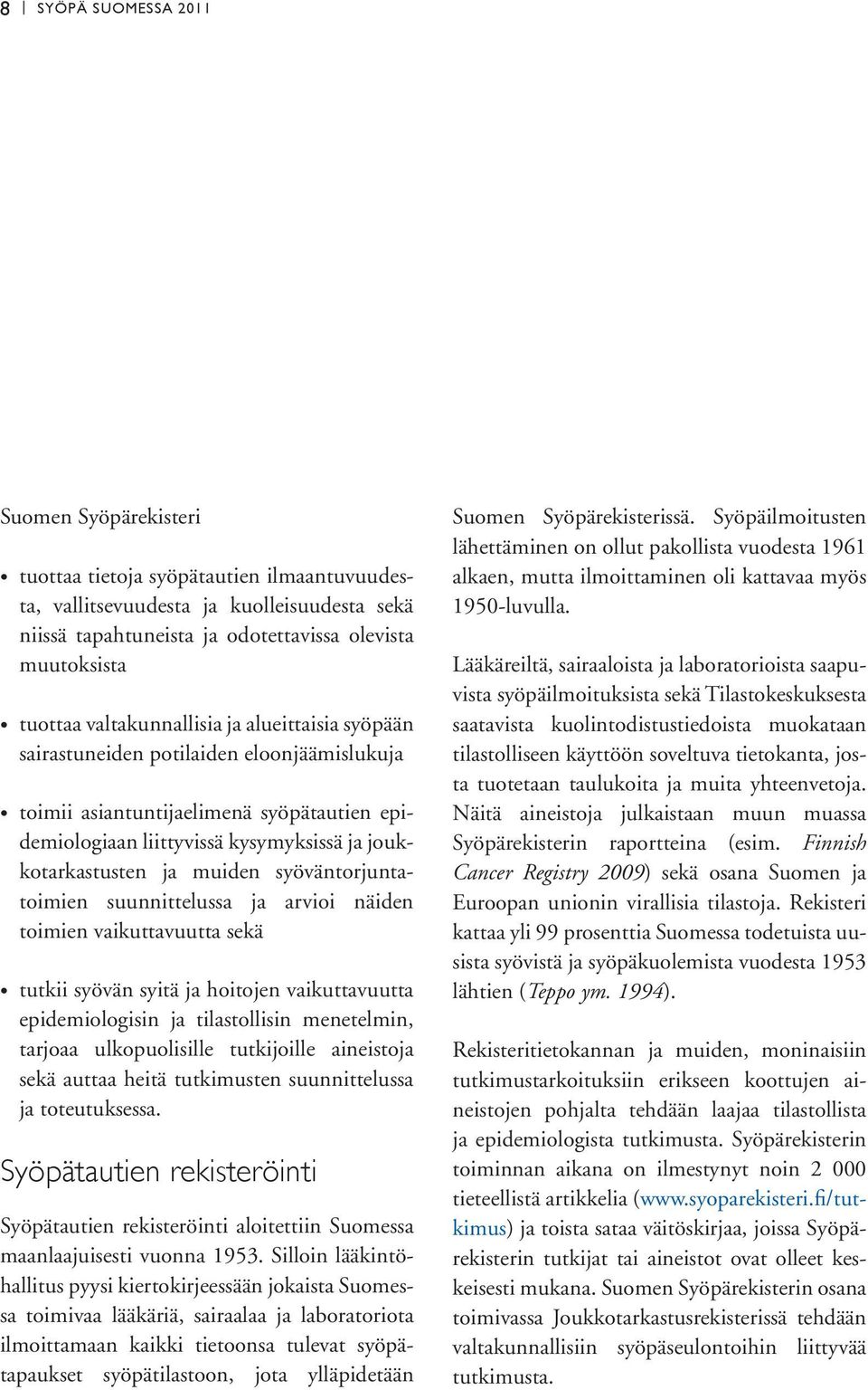 syöväntorjuntatoimien suunnittelussa ja arvioi näiden toimien vaikuttavuutta sekä tutkii syövän syitä ja hoitojen vaikuttavuutta epidemiologisin ja tilastollisin menetelmin, tarjoaa ulkopuolisille