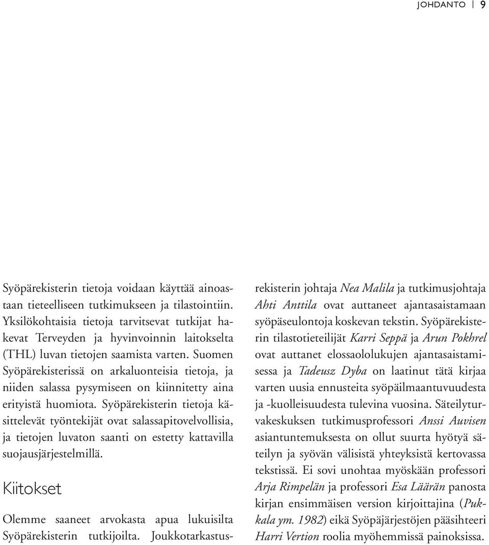 Suomen Syöpärekisterissä on arkaluonteisia tietoja, ja niiden salassa pysymiseen on kiinnitetty aina erityistä huomiota.