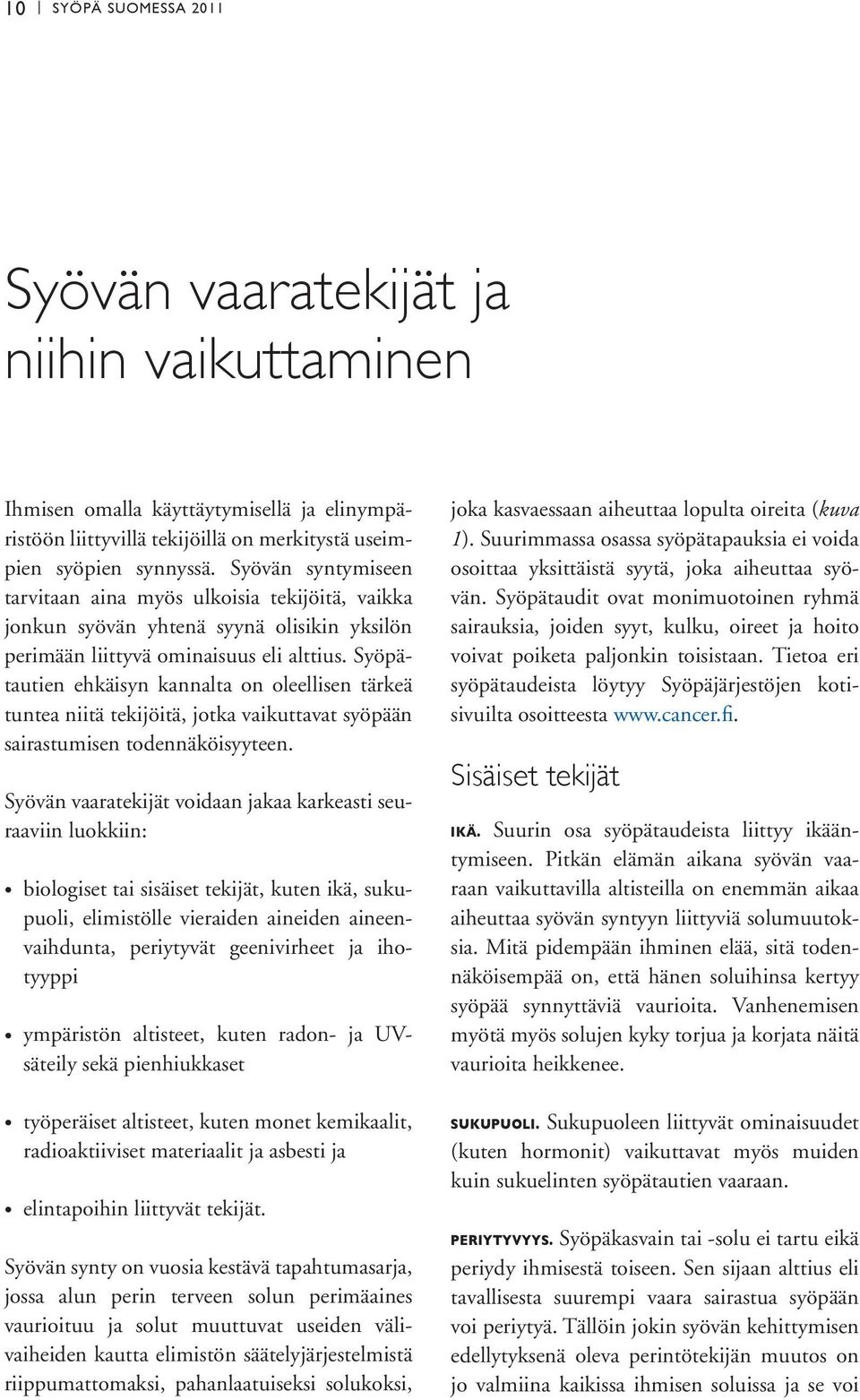 Syöpätautien ehkäisyn kannalta on oleellisen tärkeä tuntea niitä tekijöitä, jotka vaikuttavat syöpään sairastumisen todennäköisyyteen.