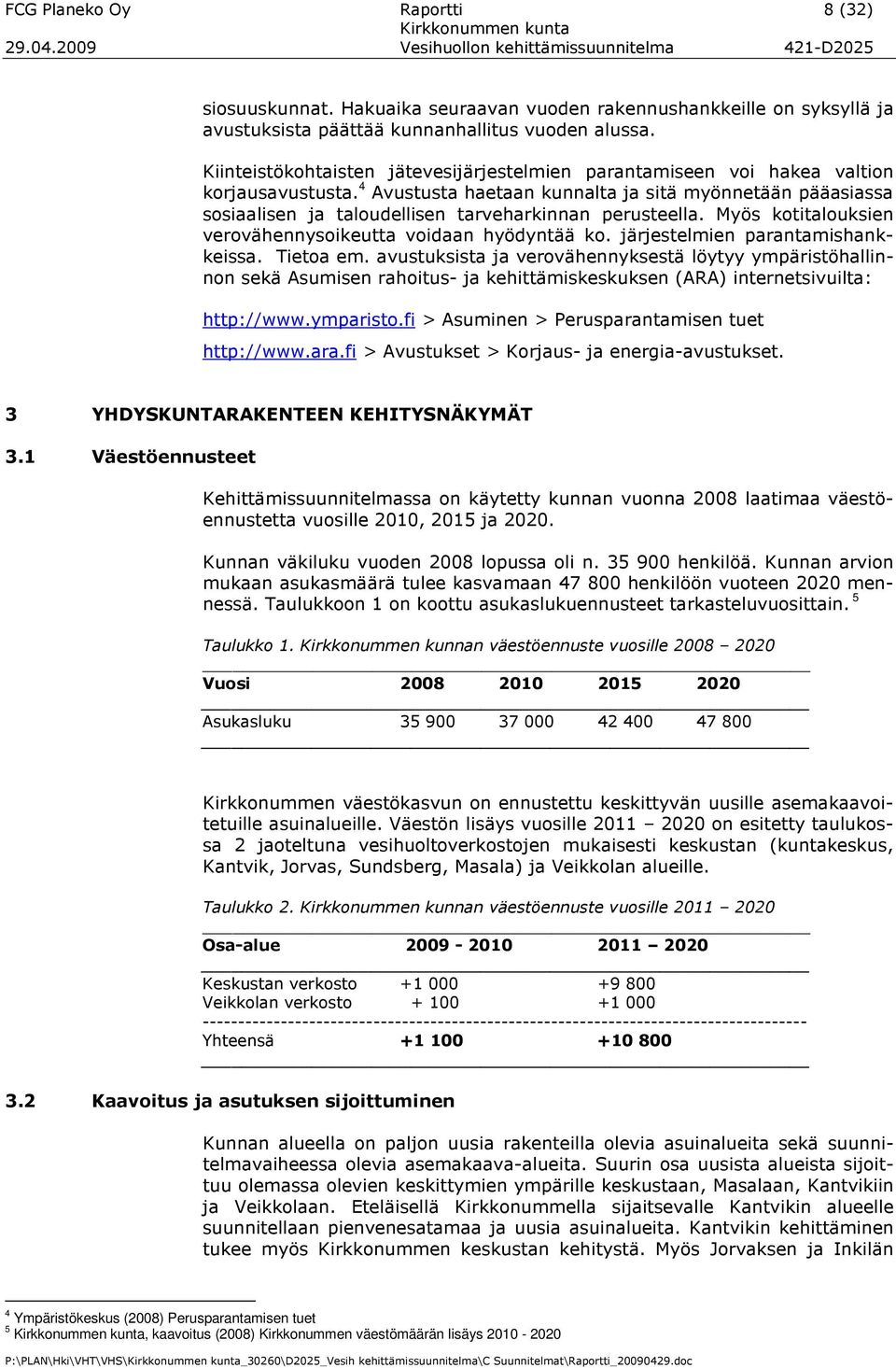 4 Avustusta haetaan kunnalta ja sitä myönnetään pääasiassa sosiaalisen ja taloudellisen tarveharkinnan perusteella. Myös kotitalouksien verovähennysoikeutta voidaan hyödyntää ko.