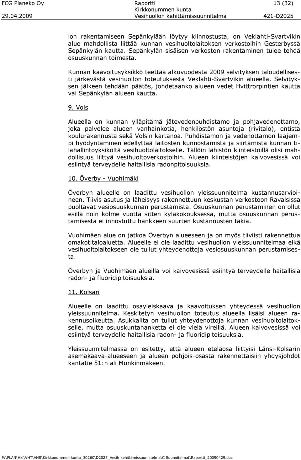 Kunnan kaavoitusyksikkö teettää alkuvuodesta 2009 selvityksen taloudellisesti järkevästä vesihuollon toteutuksesta Veklahti-Svartvikin alueella.