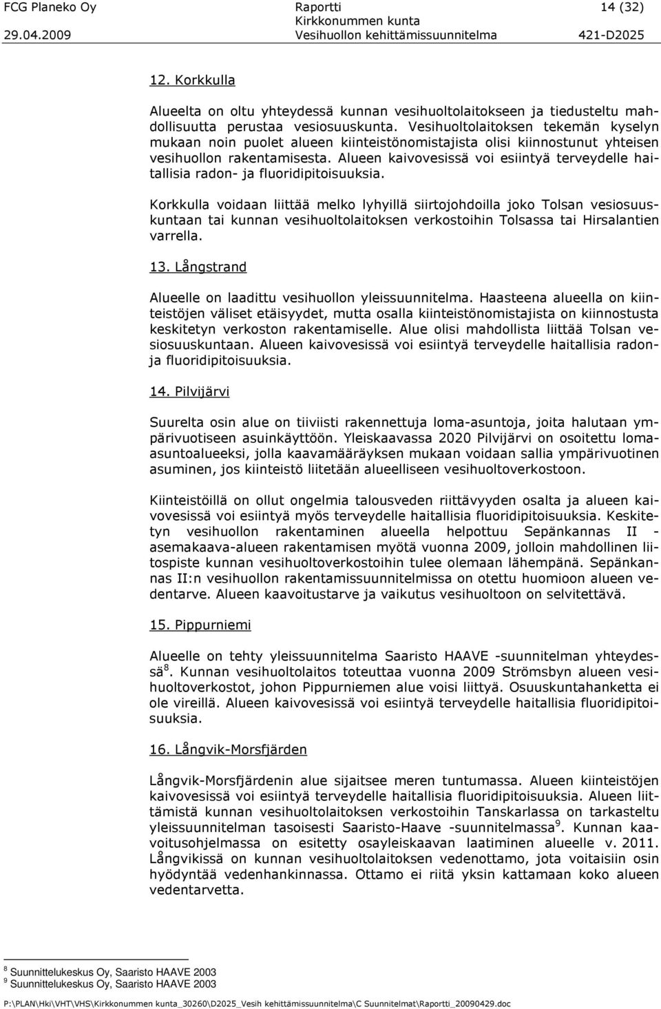 Alueen kaivovesissä voi esiintyä terveydelle haitallisia radon- ja fluoridipitoisuuksia.