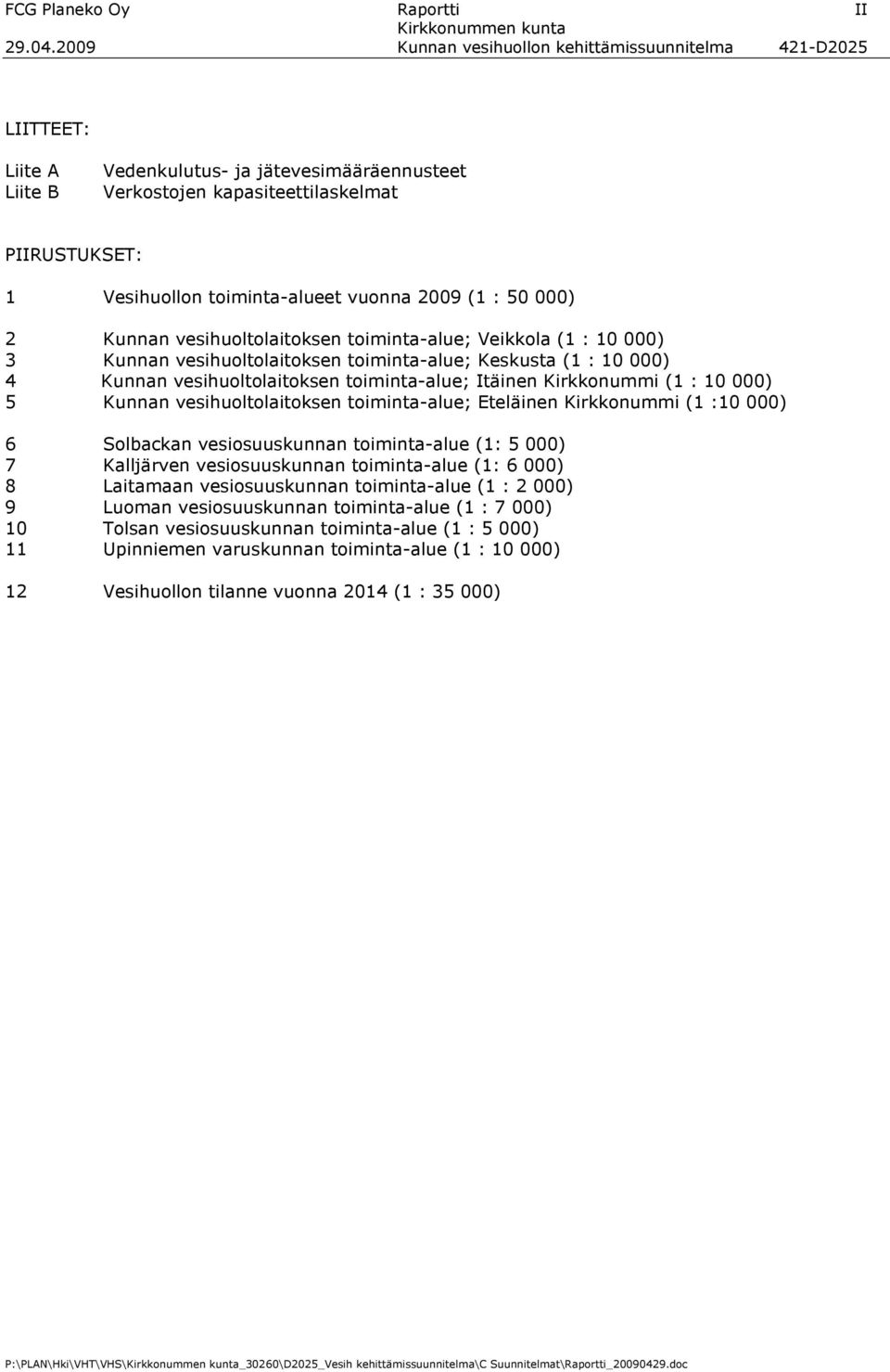 vuonna 2009 (1 : 50 000) 2 Kunnan vesihuoltolaitoksen toiminta-alue; Veikkola (1 : 10 000) 3 Kunnan vesihuoltolaitoksen toiminta-alue; Keskusta (1 : 10 000) 4 Kunnan vesihuoltolaitoksen