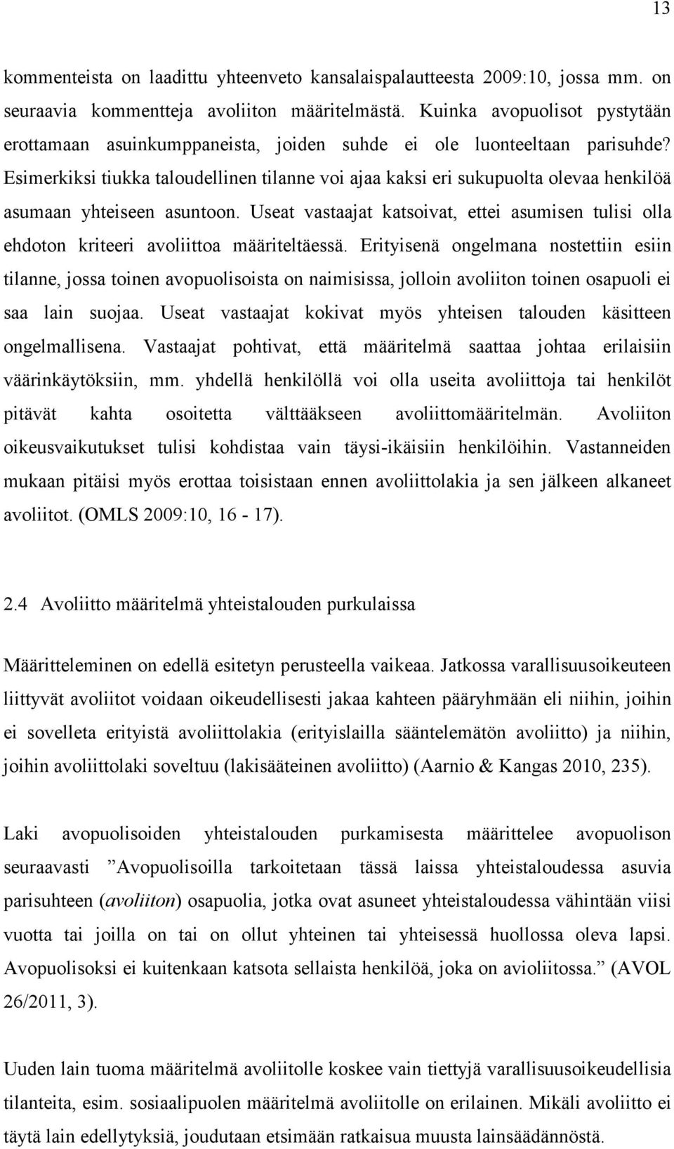 Esimerkiksi tiukka taloudellinen tilanne voi ajaa kaksi eri sukupuolta olevaa henkilöä asumaan yhteiseen asuntoon.