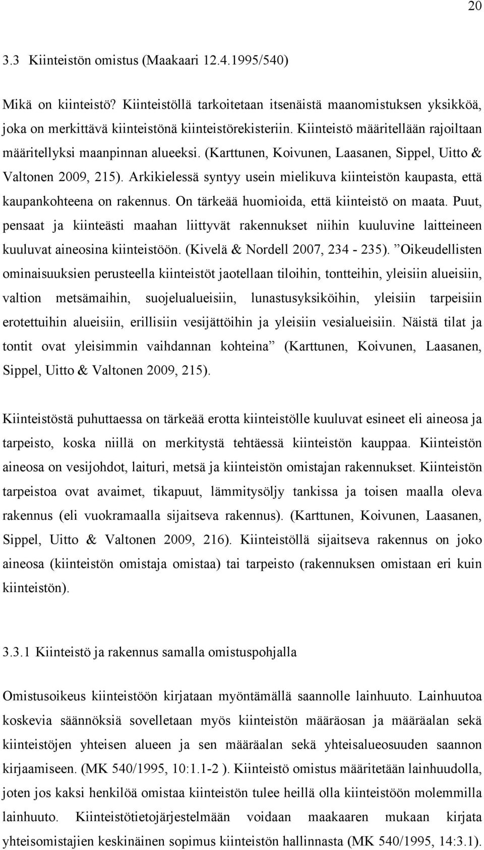 Arkikielessä syntyy usein mielikuva kiinteistön kaupasta, että kaupankohteena on rakennus. On tärkeää huomioida, että kiinteistö on maata.