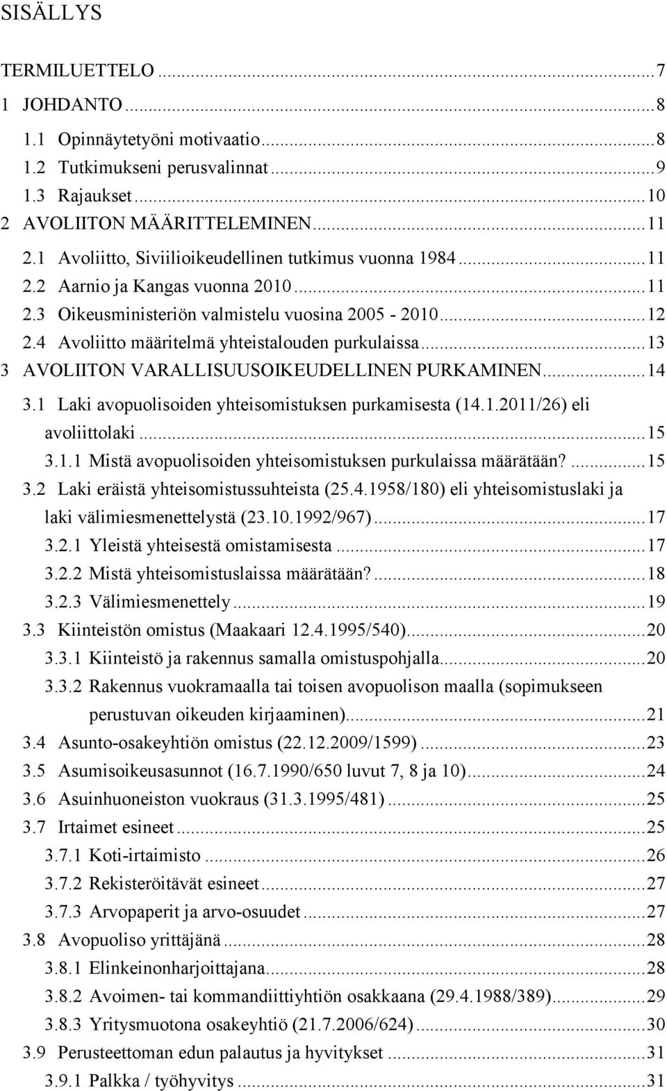 4 Avoliitto määritelmä yhteistalouden purkulaissa... 13 3 AVOLIITON VARALLISUUSOIKEUDELLINEN PURKAMINEN... 14 3.1 Laki avopuolisoiden yhteisomistuksen purkamisesta (14.1.2011/26) eli avoliittolaki.