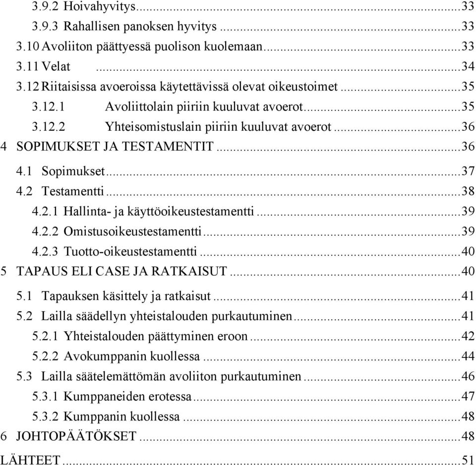 .. 39 4.2.2 Omistusoikeustestamentti... 39 4.2.3 Tuotto-oikeustestamentti... 40 5 TAPAUS ELI CASE JA RATKAISUT... 40 5.1 Tapauksen käsittely ja ratkaisut... 41 5.