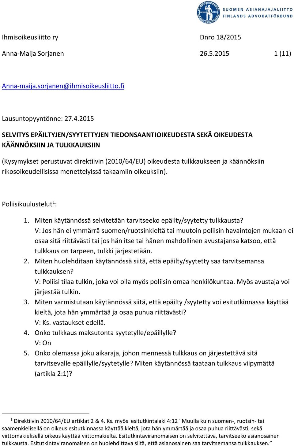 rikosoikeudellisissa menettelyissä takaamiin oikeuksiin). Poliisikuulustelut 1 : 1. Miten käytännössä selvitetään tarvitseeko epäilty/syytetty tulkkausta?