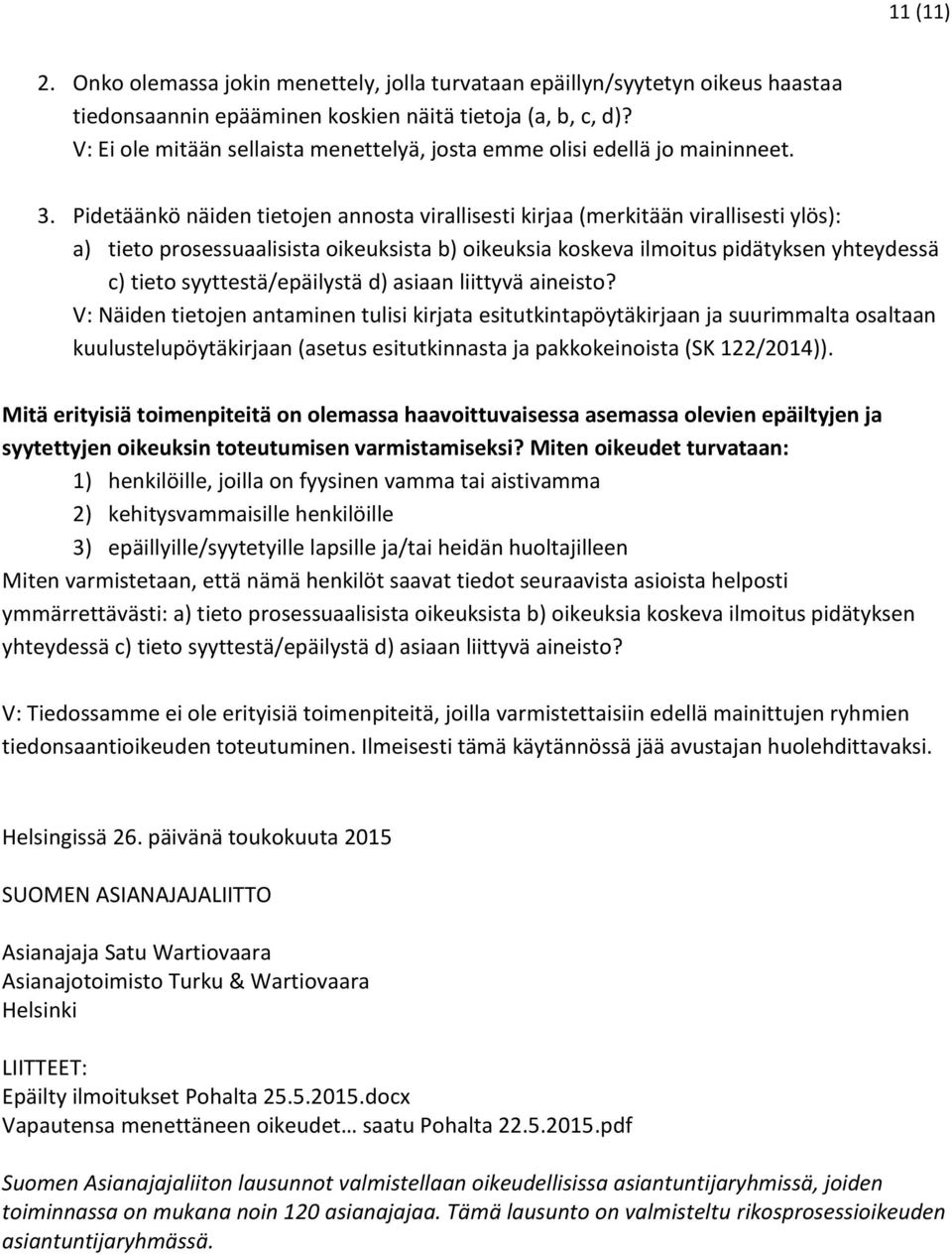 Pidetäänkö näiden tietojen annosta virallisesti kirjaa (merkitään virallisesti ylös): a) tieto prosessuaalisista oikeuksista b) oikeuksia koskeva ilmoitus pidätyksen yhteydessä c) tieto