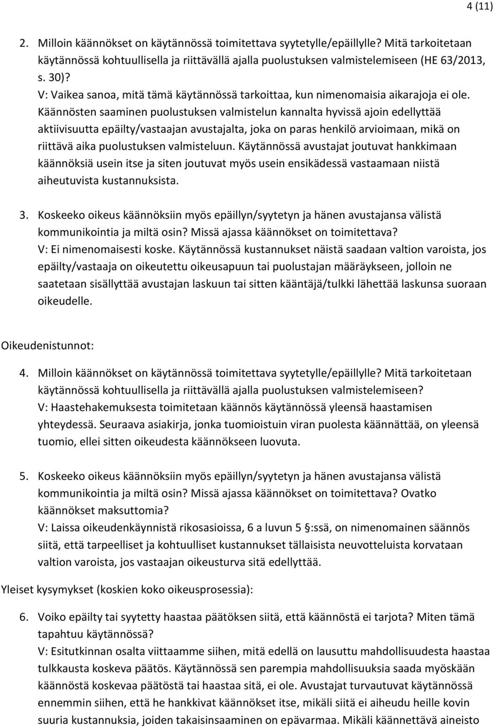 Käännösten saaminen puolustuksen valmistelun kannalta hyvissä ajoin edellyttää aktiivisuutta epäilty/vastaajan avustajalta, joka on paras henkilö arvioimaan, mikä on riittävä aika puolustuksen