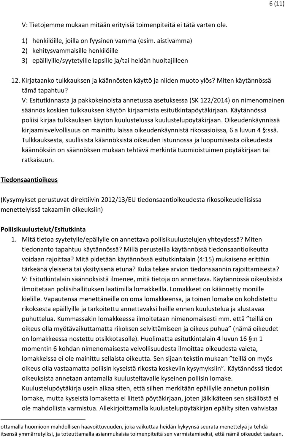 Miten käytännössä tämä tapahtuu? V: Esitutkinnasta ja pakkokeinoista annetussa asetuksessa (SK 122/2014) on nimenomainen säännös koskien tulkkauksen käytön kirjaamista esitutkintapöytäkirjaan.