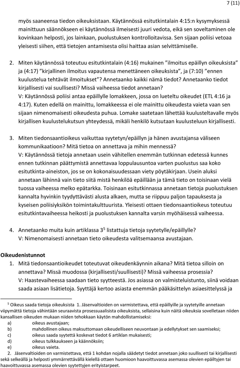 kontrolloitavissa. Sen sijaan poliisi vetoaa yleisesti siihen, että tietojen antamisesta olisi haittaa asian selvittämiselle. 2.