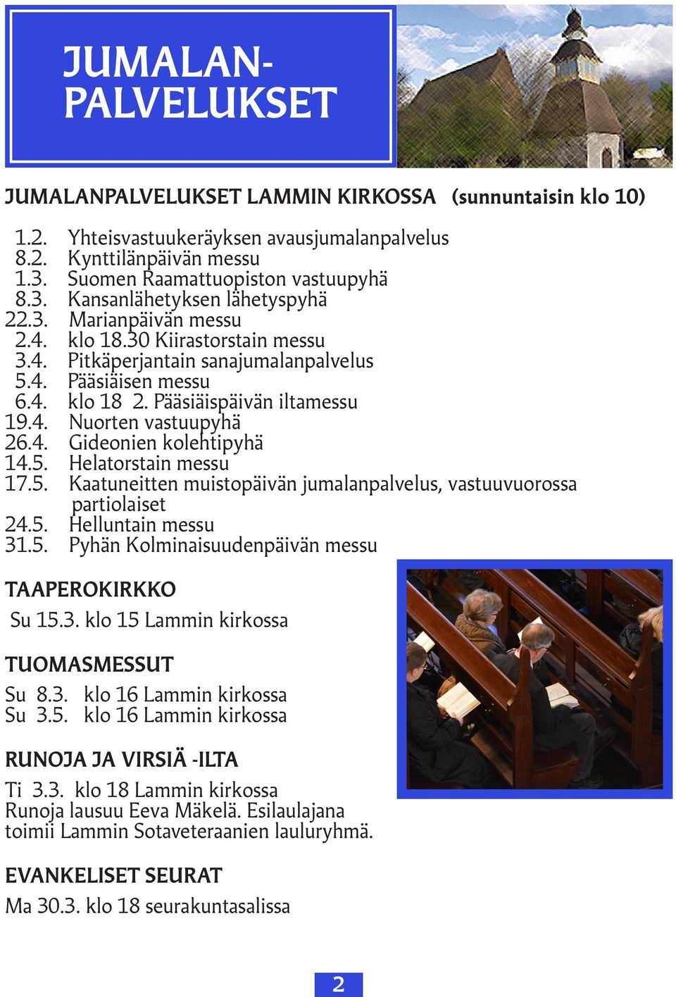 5. Helatorstain messu 17.5. Kaatuneitten muistopäivän jumalanpalvelus, vastuuvuorossa partiolaiset 24.5. Helluntain messu 31.5. Pyhän Kolminaisuudenpäivän messu TAAPEROKIRKKO Su 15.3. klo 15 Lammin kirkossa TUOMASMESSUT Su 8.