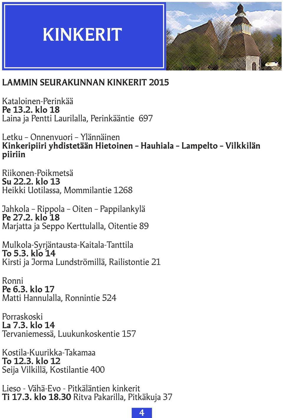 klo 18 Laina ja Pentti Laurilalla, Perinkääntie 697 Letku Onnenvuori Ylännäinen Kinkeripiiri yhdistetään Hietoinen Hauhiala Lampelto Vilkkilän piiriin Riikonen-Poikmetsä Su 22