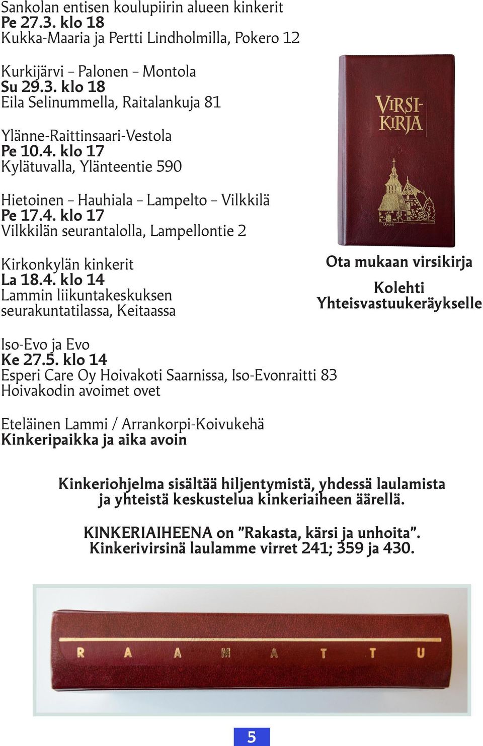 5. klo 14 Esperi Care Oy Hoivakoti Saarnissa, Iso-Evonraitti 83 Hoivakodin avoimet ovet Eteläinen Lammi / Arrankorpi-Koivukehä Kinkeripaikka ja aika avoin Kinkeriohjelma sisältää hiljentymistä,