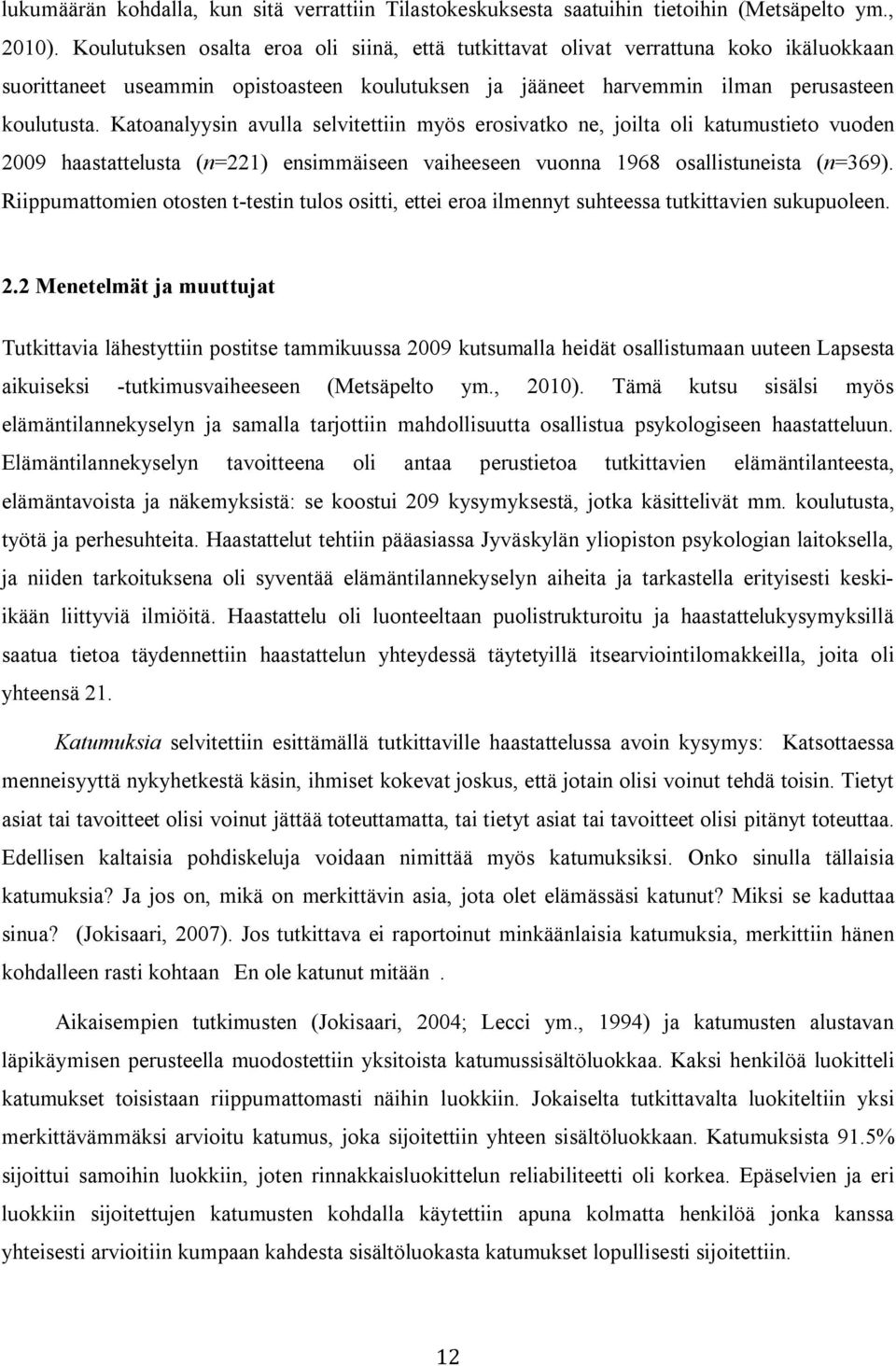 Katoanalyysin avulla selvitettiin myös erosivatko ne, joilta oli katumustieto vuoden 2009 haastattelusta (n=221) ensimmäiseen vaiheeseen vuonna 1968 osallistuneista (n=369).