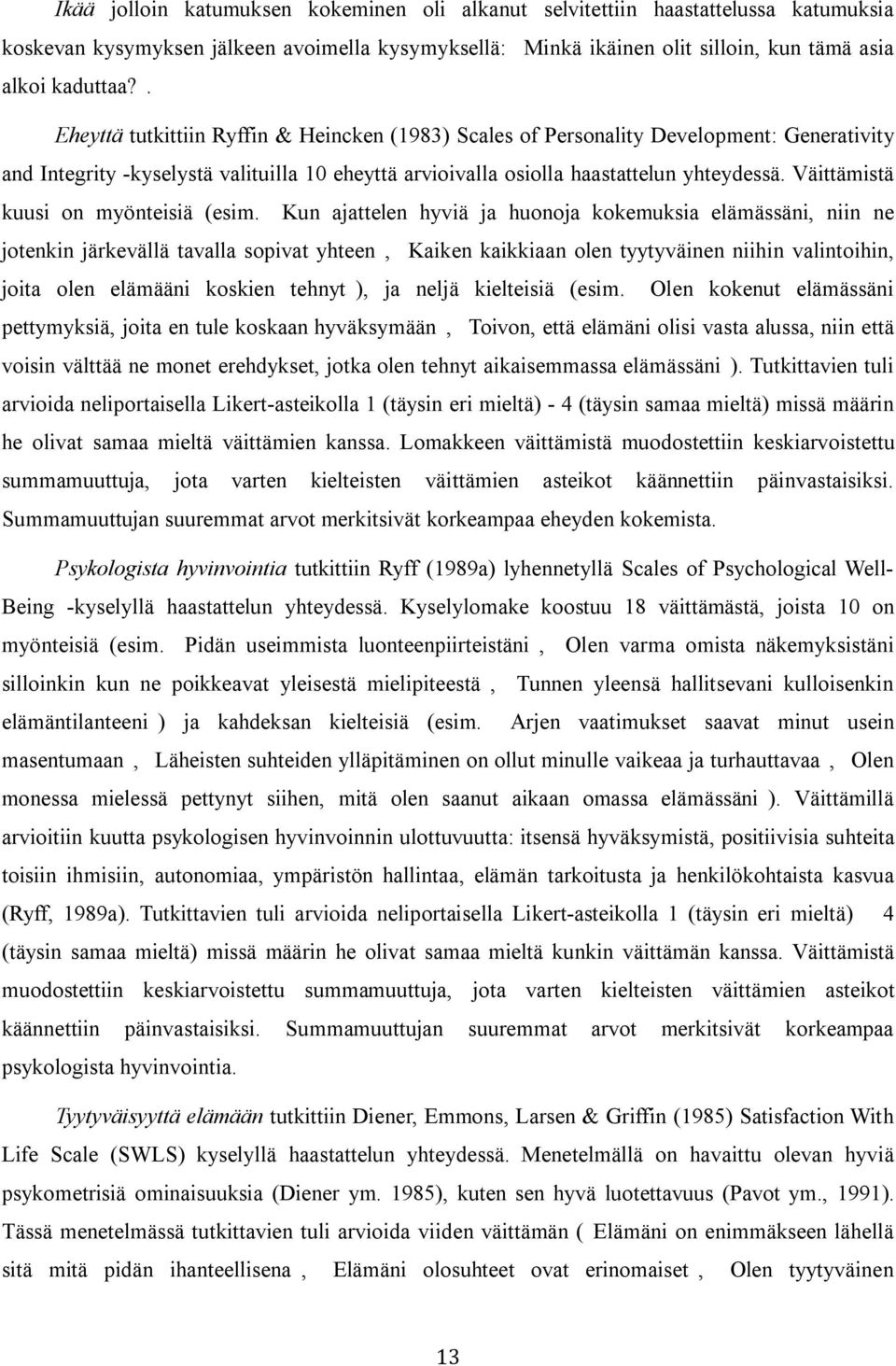 Väittämistä kuusi on myönteisiä (esim.! Kun ajattelen hyviä ja huonoja kokemuksia elämässäni, niin ne jotenkin järkevällä tavalla sopivat yhteen!,! Kaiken kaikkiaan olen tyytyväinen niihin valintoihin, joita olen elämääni koskien tehnyt!