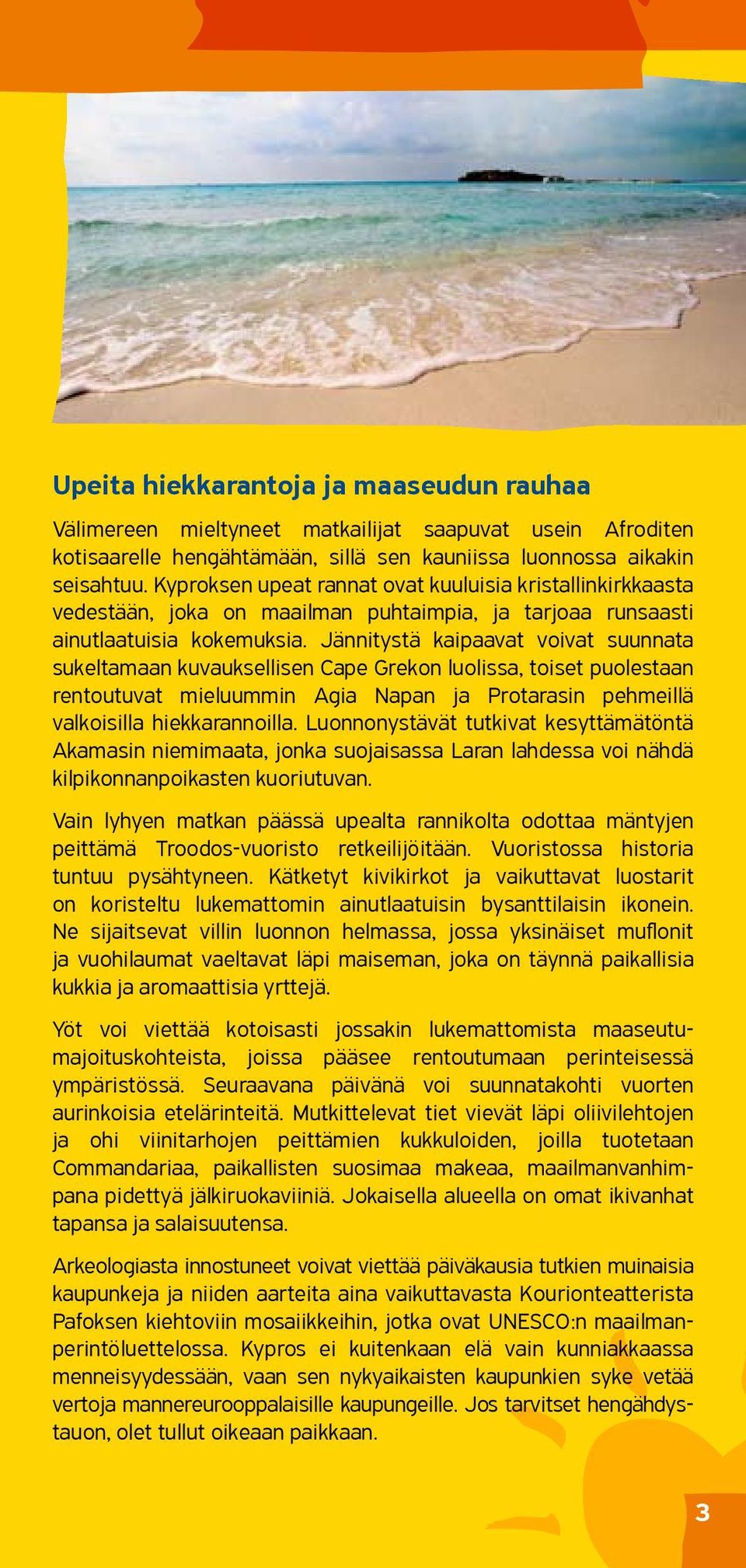 Jännitystä kaipaavat voivat suunnata sukeltamaan kuvauksellisen Cape Grekon luolissa, toiset puolestaan rentoutuvat mieluummin Agia Napan ja Protarasin pehmeillä valkoisilla hiekkarannoilla.