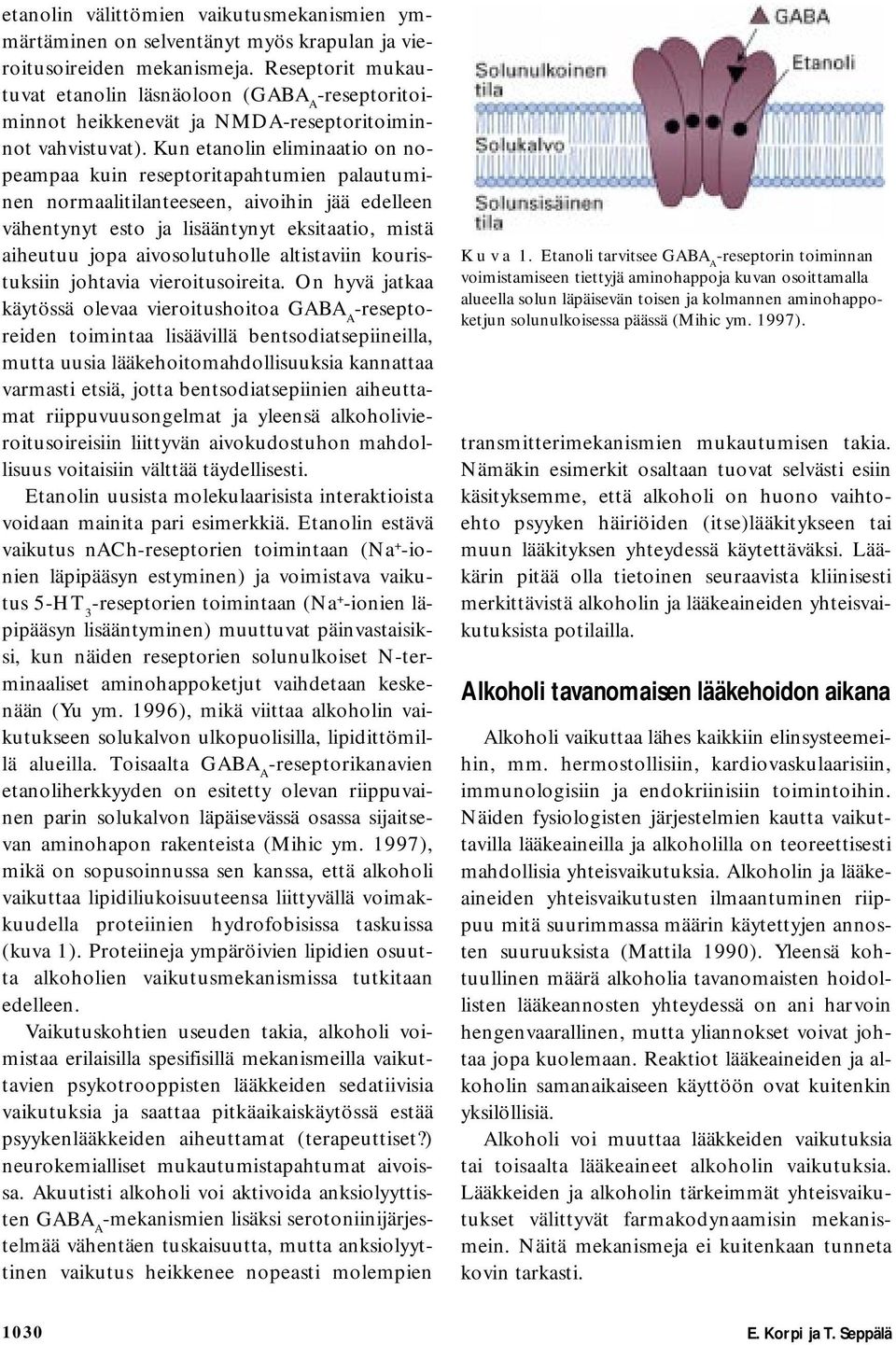 Kun etanolin eliminaatio on nopeampaa kuin reseptoritapahtumien palautuminen normaalitilanteeseen, aivoihin jää edelleen vähentynyt esto ja lisääntynyt eksitaatio, mistä aiheutuu jopa aivosolutuholle