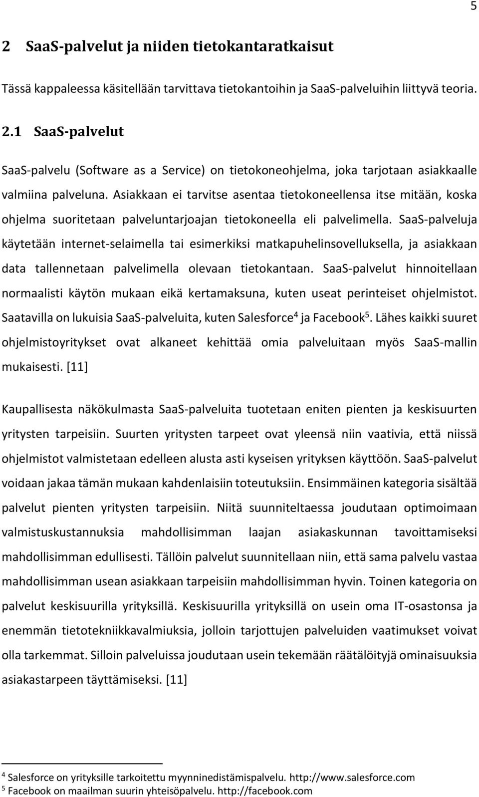 SaaS-palveluja käytetään internet-selaimella tai esimerkiksi matkapuhelinsovelluksella, ja asiakkaan data tallennetaan palvelimella olevaan tietokantaan.