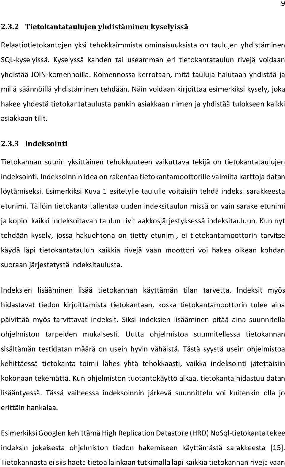 Näin voidaan kirjoittaa esimerkiksi kysely, joka hakee yhdestä tietokantataulusta pankin asiakkaan nimen ja yhdistää tulokseen kaikki asiakkaan tilit. 2.3.