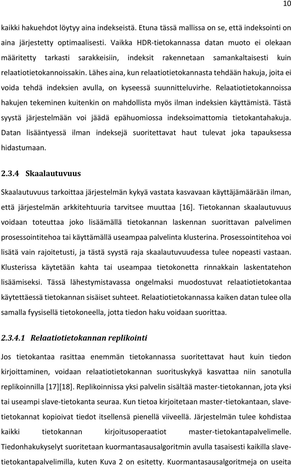 Lähes aina, kun relaatiotietokannasta tehdään hakuja, joita ei voida tehdä indeksien avulla, on kyseessä suunnitteluvirhe.