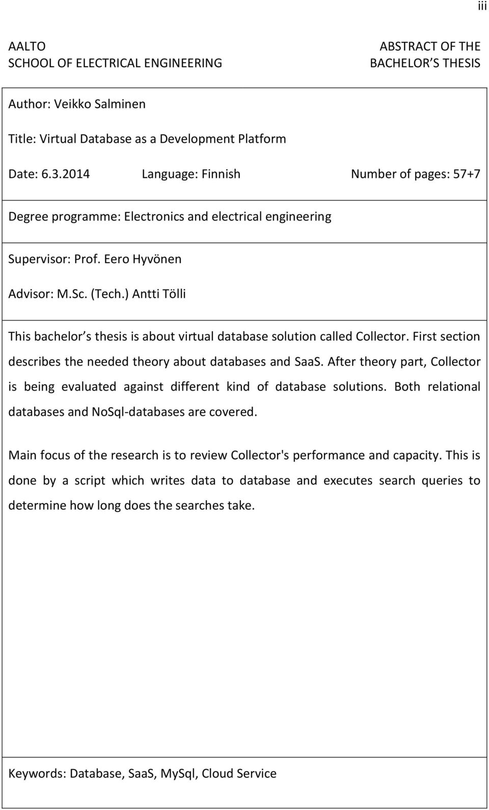 ) Antti Tölli This bachelor s thesis is about virtual database solution called Collector. First section describes the needed theory about databases and SaaS.