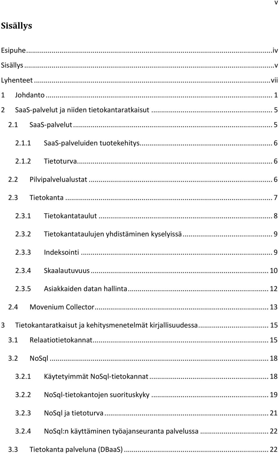 .. 12 2.4 Movenium Collector... 13 3 Tietokantaratkaisut ja kehitysmenetelmät kirjallisuudessa... 15 3.1 Relaatiotietokannat... 15 3.2 NoSql... 18 3.2.1 Käytetyimmät NoSql-tietokannat... 18 3.2.2 NoSql-tietokantojen suorituskyky.