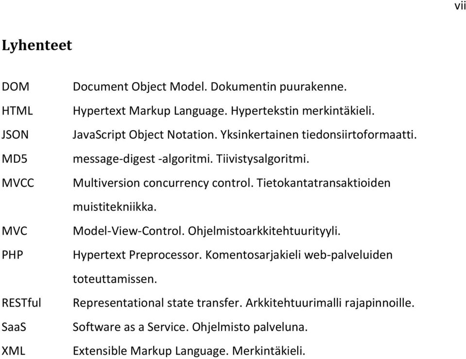 Multiversion concurrency control. Tietokantatransaktioiden muistitekniikka. Model-View-Control. Ohjelmistoarkkitehtuurityyli. Hypertext Preprocessor.