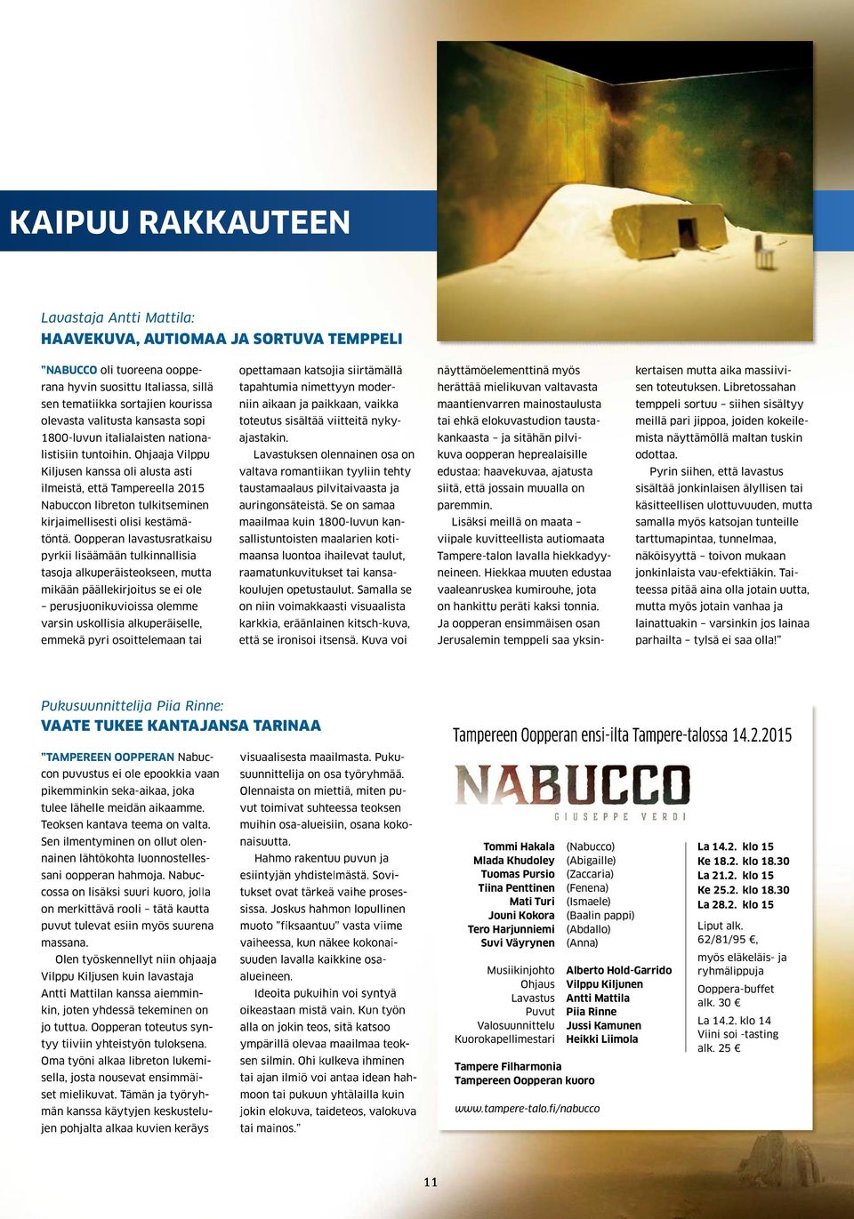 Ohjaaja Vilppu Kiljusen kanssa oli alusta asti ilmeistä, että Tampereella 2015 Nabuccon libreton tulkitseminen kirjaimellisesti olisi kestämätöntä.