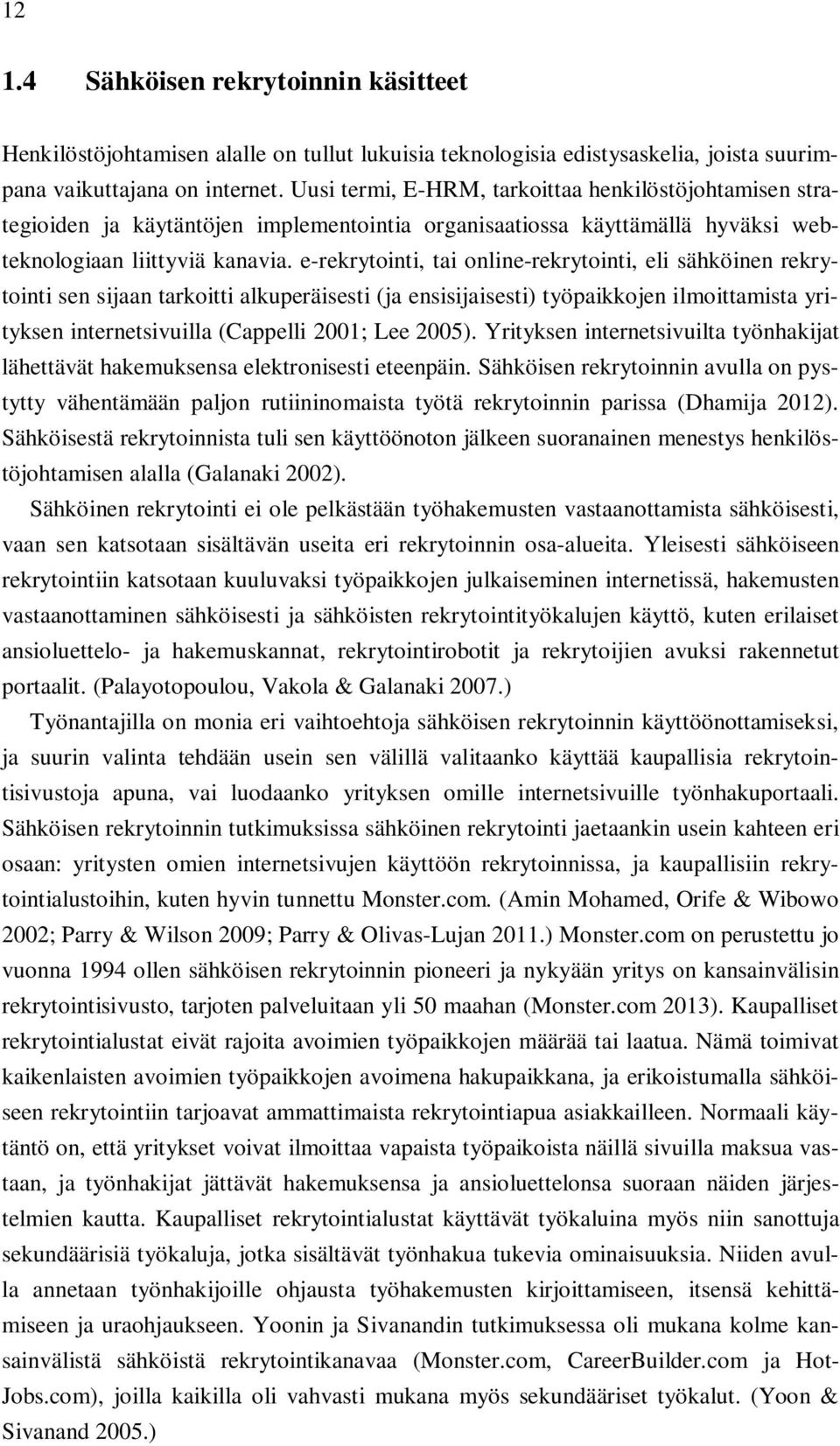 e-rekrytointi, tai online-rekrytointi, eli sähköinen rekrytointi sen sijaan tarkoitti alkuperäisesti (ja ensisijaisesti) työpaikkojen ilmoittamista yrityksen internetsivuilla (Cappelli 2001; Lee