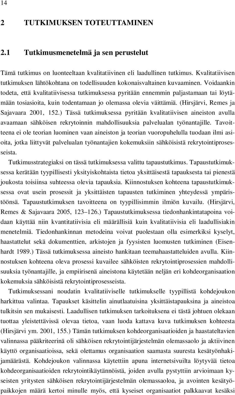 Voidaankin todeta, että kvalitatiivisessa tutkimuksessa pyritään ennemmin paljastamaan tai löytämään tosiasioita, kuin todentamaan jo olemassa olevia väittämiä.