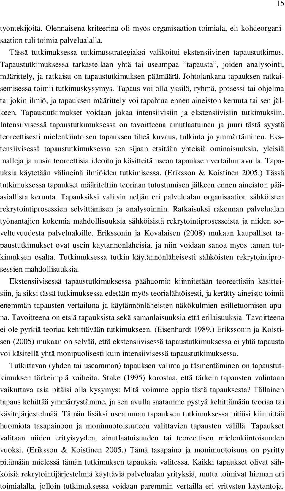 Tapaustutkimuksessa tarkastellaan yhtä tai useampaa tapausta, joiden analysointi, määrittely, ja ratkaisu on tapaustutkimuksen päämäärä. Johtolankana tapauksen ratkaisemisessa toimii tutkimuskysymys.