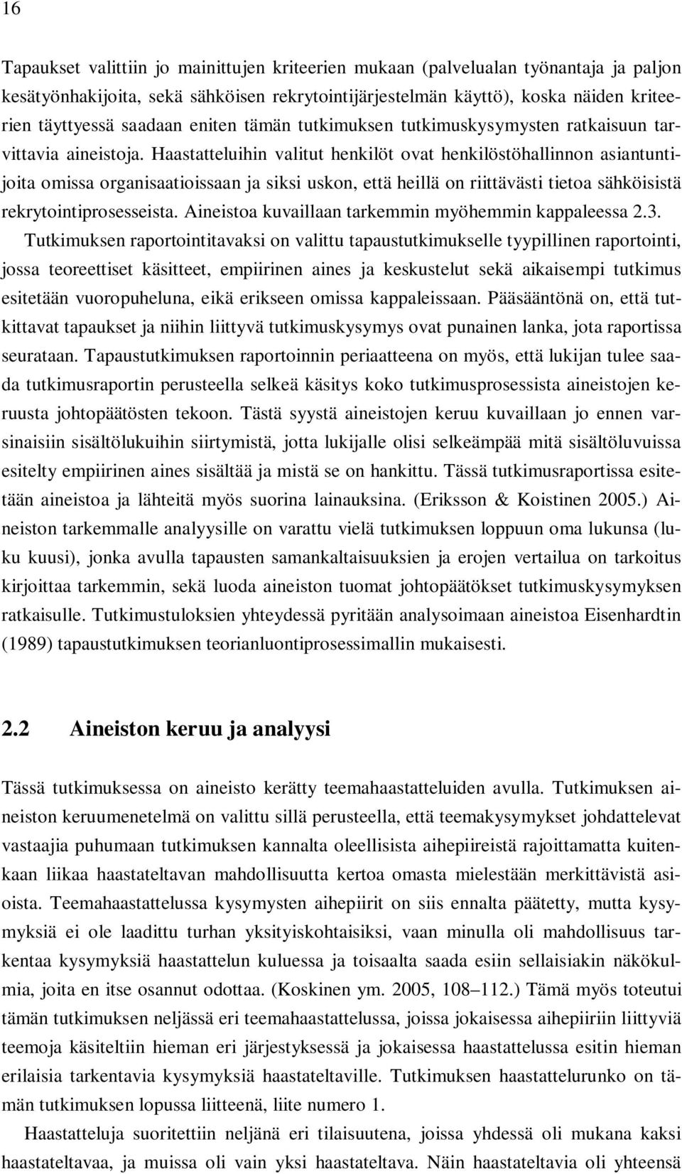 Haastatteluihin valitut henkilöt ovat henkilöstöhallinnon asiantuntijoita omissa organisaatioissaan ja siksi uskon, että heillä on riittävästi tietoa sähköisistä rekrytointiprosesseista.