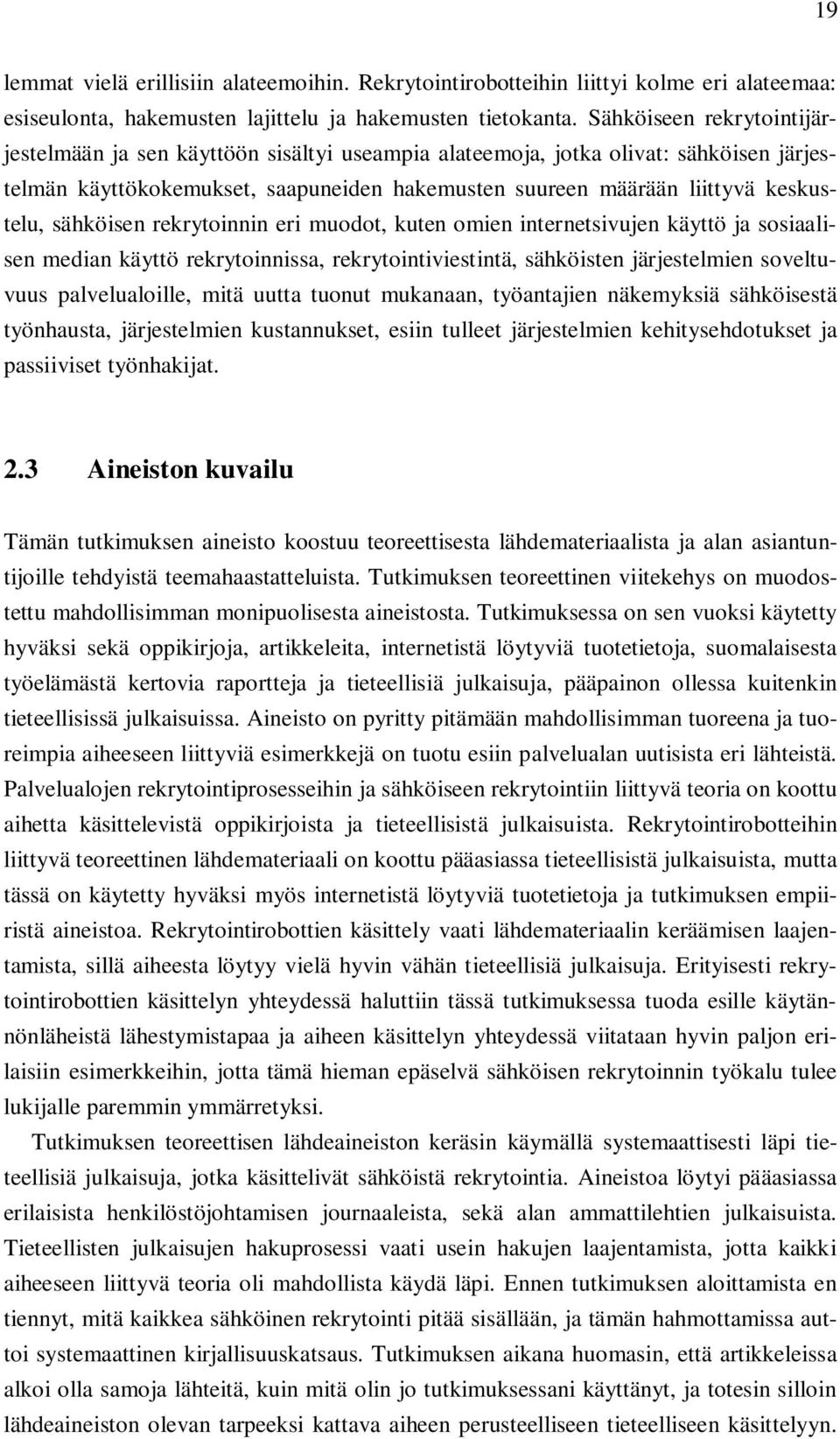 sähköisen rekrytoinnin eri muodot, kuten omien internetsivujen käyttö ja sosiaalisen median käyttö rekrytoinnissa, rekrytointiviestintä, sähköisten järjestelmien soveltuvuus palvelualoille, mitä