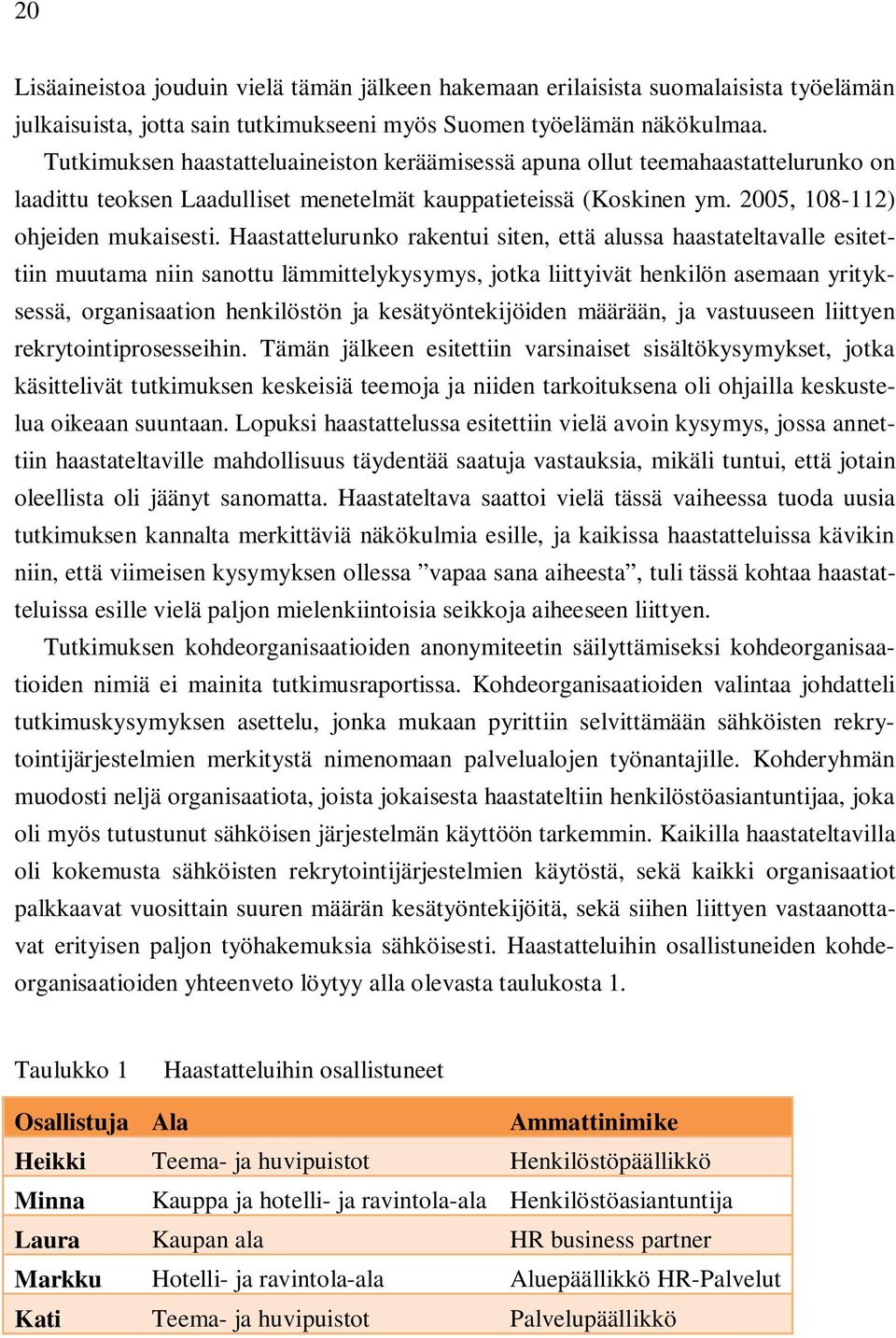 Haastattelurunko rakentui siten, että alussa haastateltavalle esitettiin muutama niin sanottu lämmittelykysymys, jotka liittyivät henkilön asemaan yrityksessä, organisaation henkilöstön ja