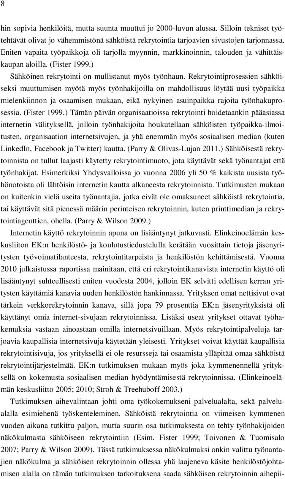 Rekrytointiprosessien sähköiseksi muuttumisen myötä myös työnhakijoilla on mahdollisuus löytää uusi työpaikka mielenkiinnon ja osaamisen mukaan, eikä nykyinen asuinpaikka rajoita työnhakuprosessia.